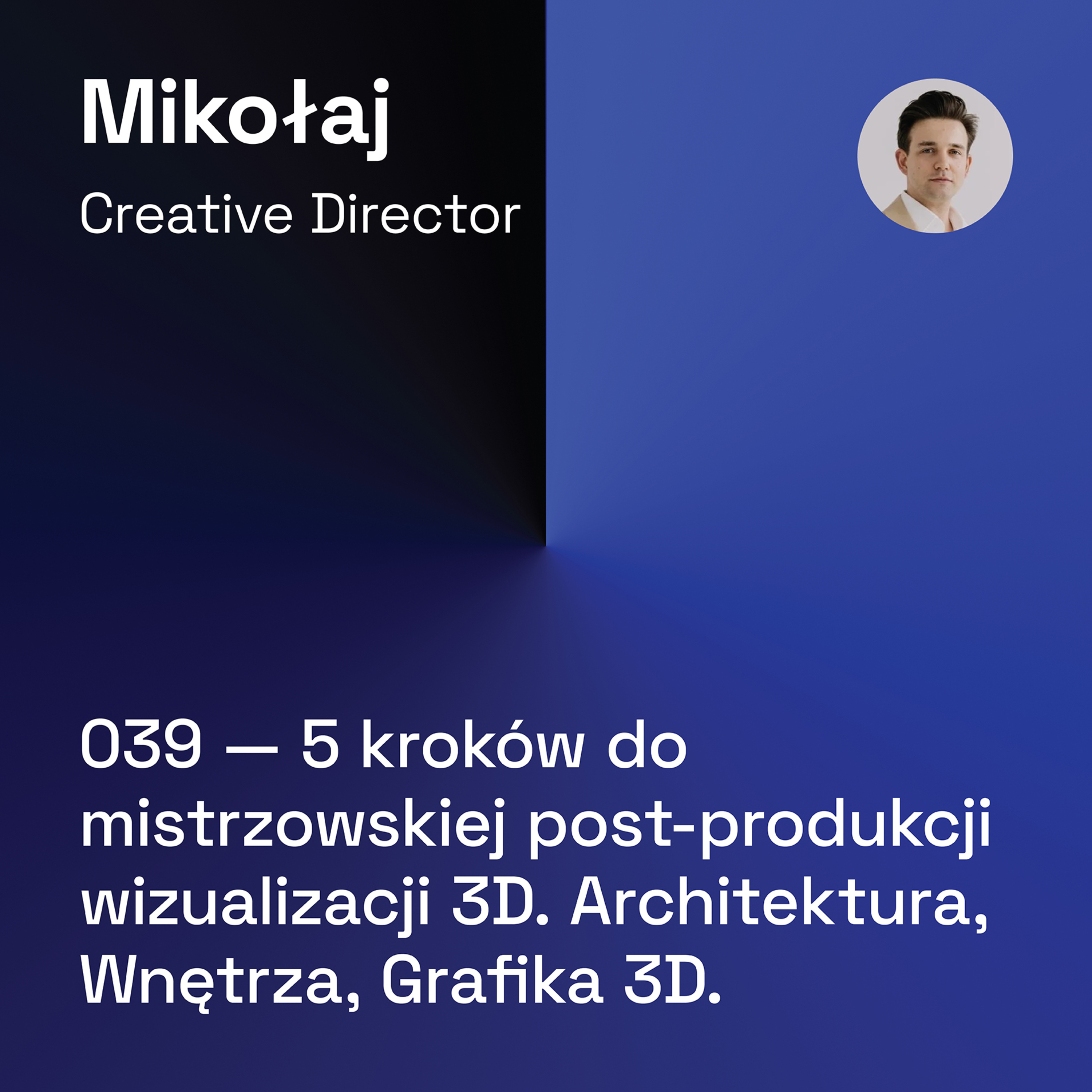 039 — 5 kroków do mistrzowskiej post-produkcji wizualizacji 3D. Architektura, Wnętrza, Grafika 3D episode artwork