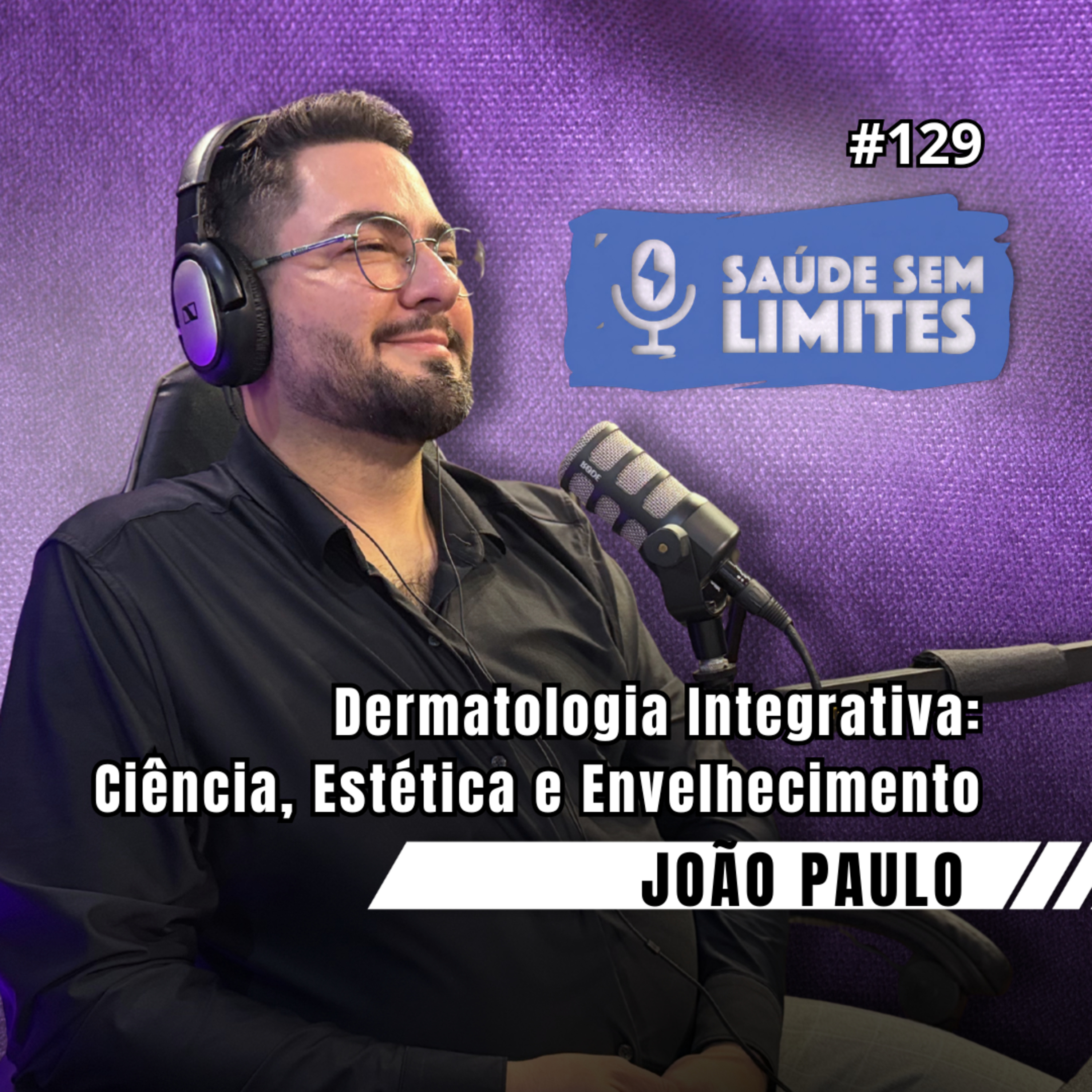 Dermatologia Integrativa: Ciência, Estética e Envelhecimento - Dr. João Paulo Junqueira - SSL #129 episode artwork