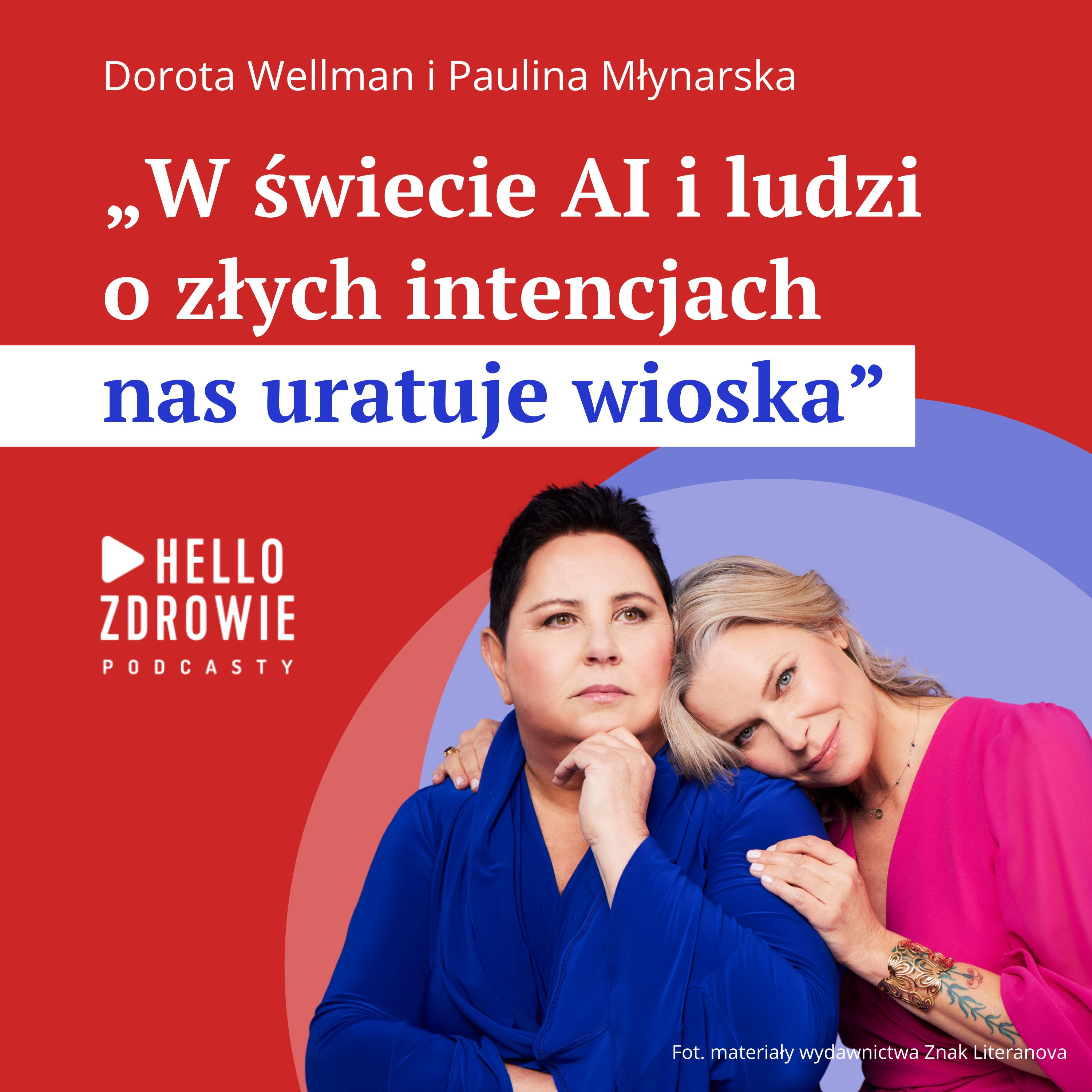 Dorota Wellman i Paulina Młynarska: "W świecie AI i ludzi o złych intencjach nas uratuje wioska"