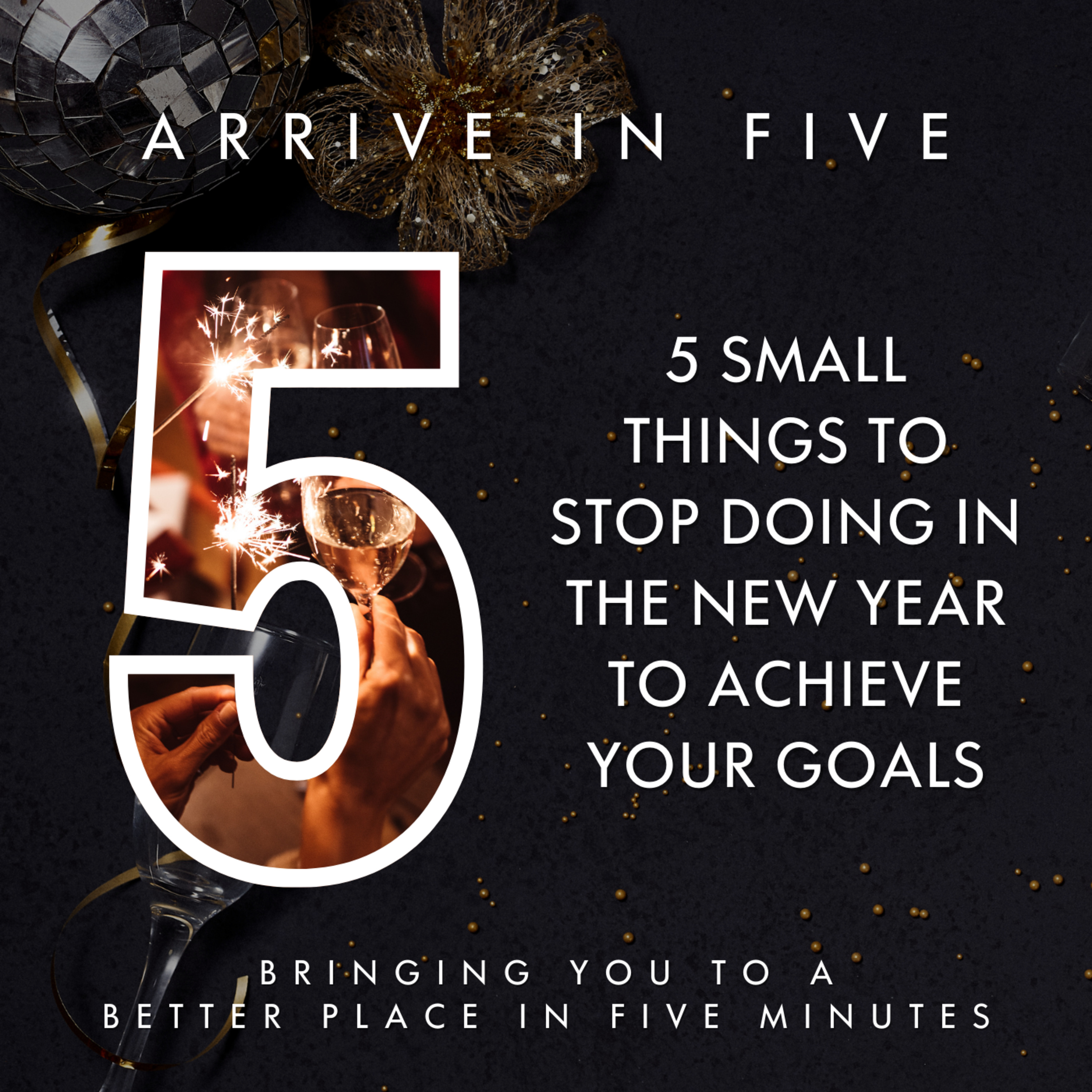 Ep 9 - Five Small Things to Stop Doing in the New Year to Achieve Your Goals