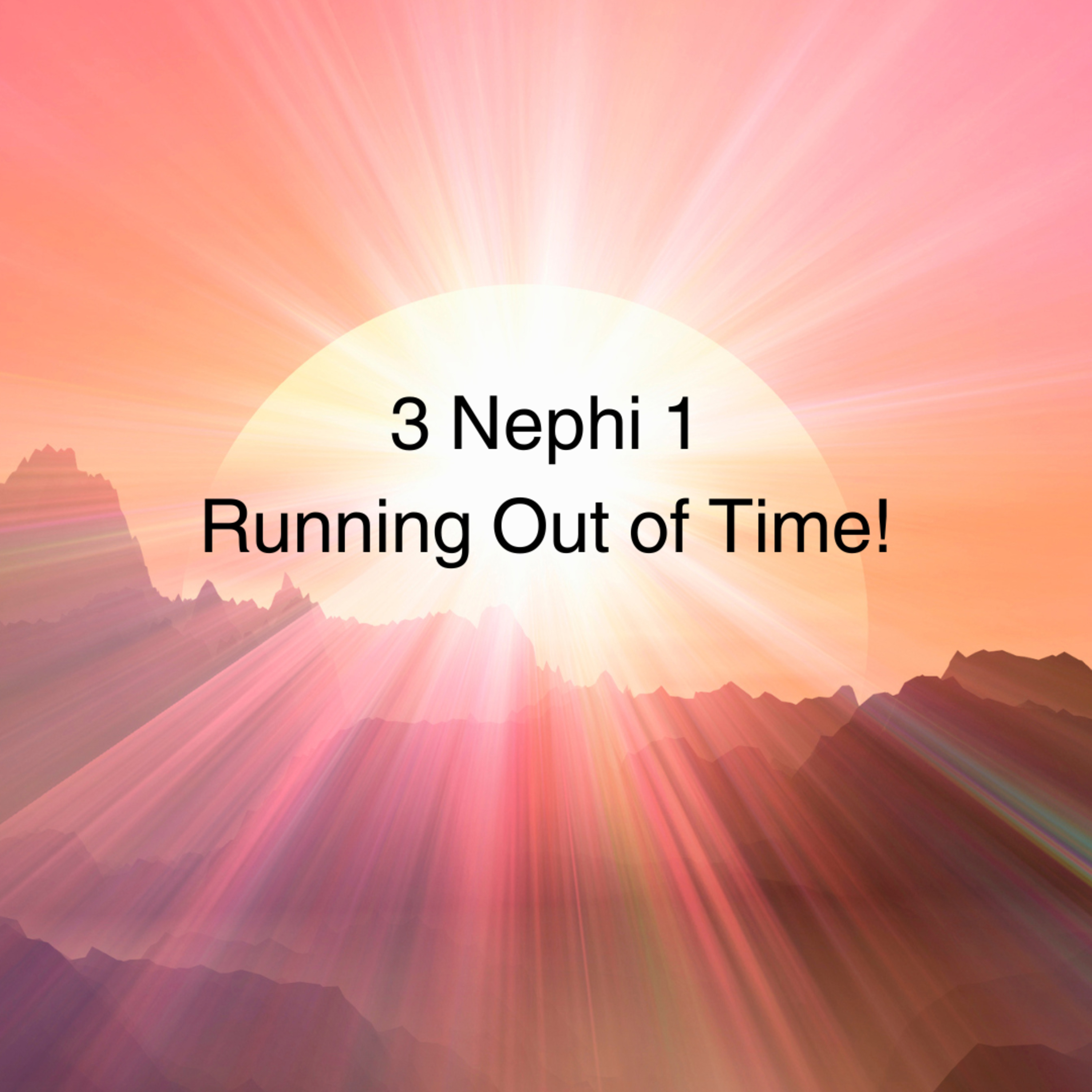 3 Nephi 1: Running Out of Time!