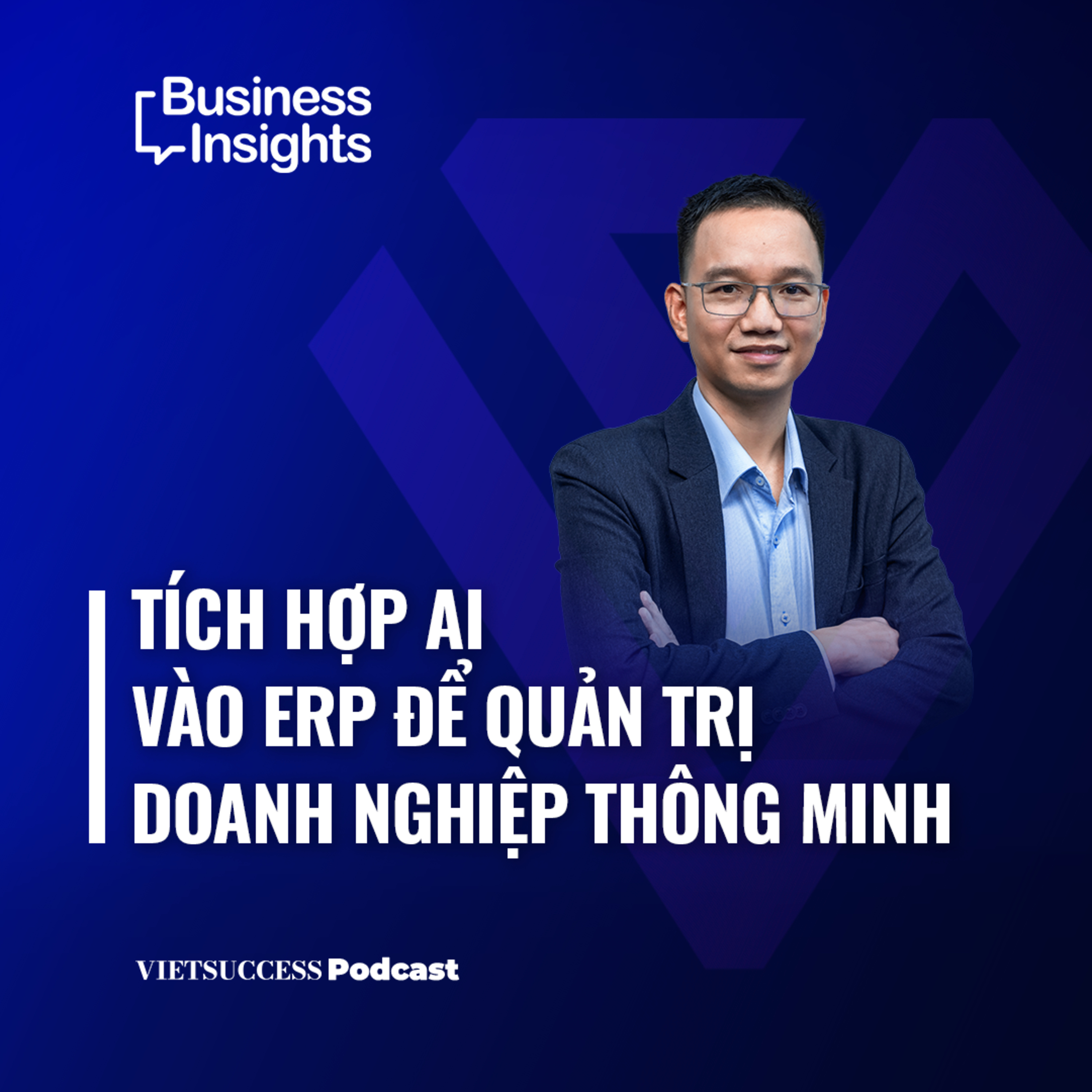 Business Insights #75 | Tích hợp AI vào ERP để quản trị doanh nghiệp thông minh | James Phạm, ARITO episode artwork