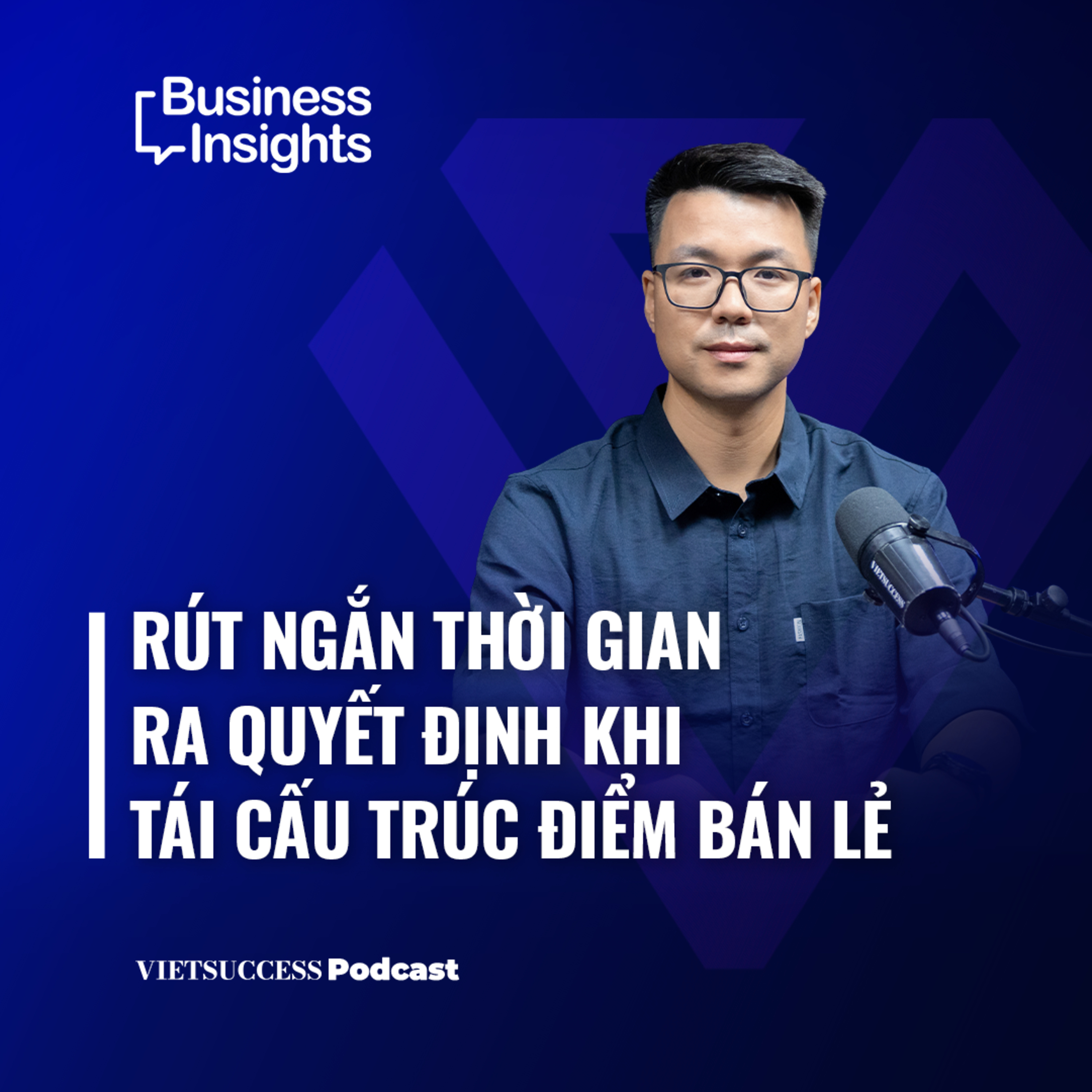 Business Insights #83| Rút ngắn thời gian ra quyết định khi tái cấu trúc điểm bán lẻ| Khưu Trí Trung