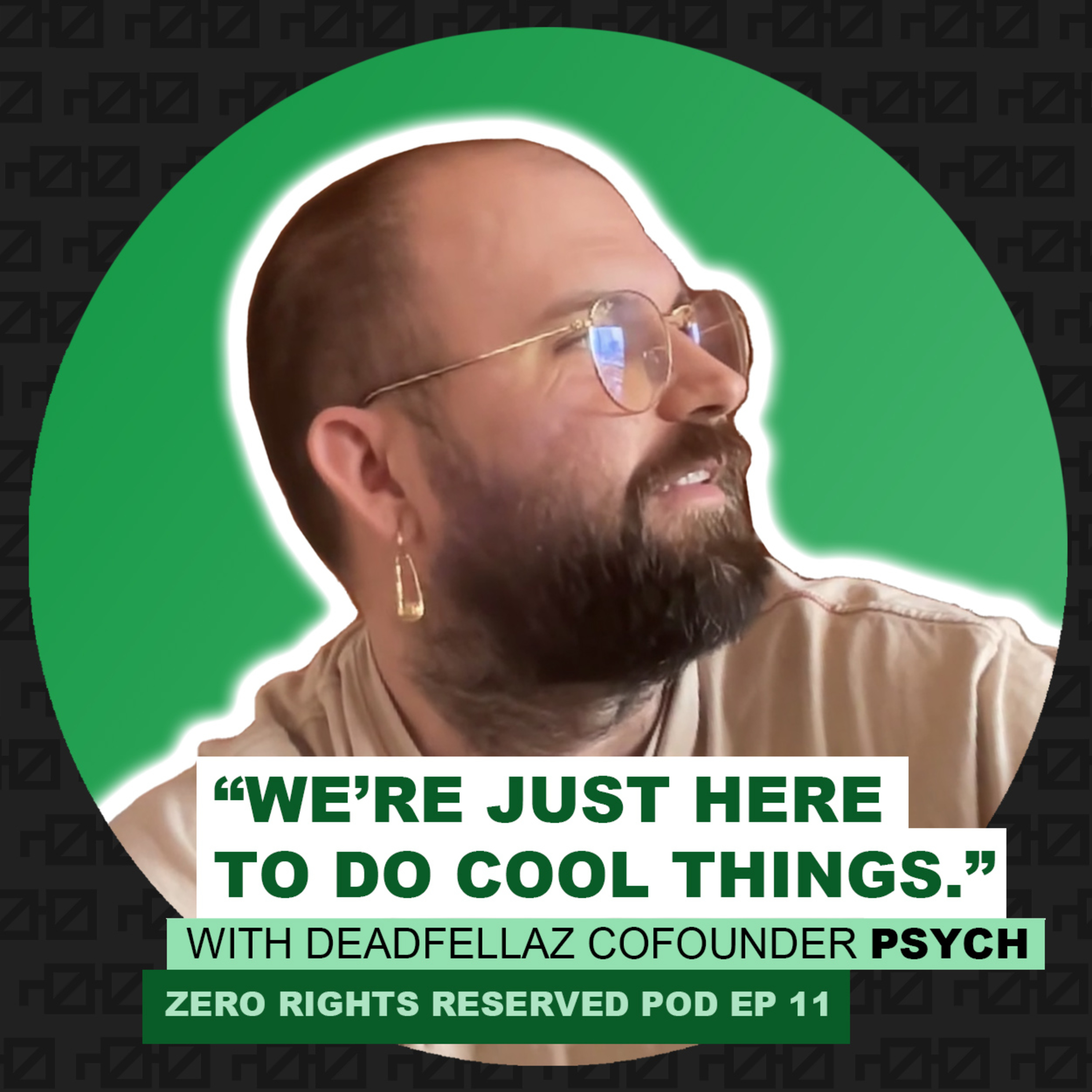 ZEROPOD #11- "We're Just Here to Do Cool Things." - Deadfellaz Cofounder Psych