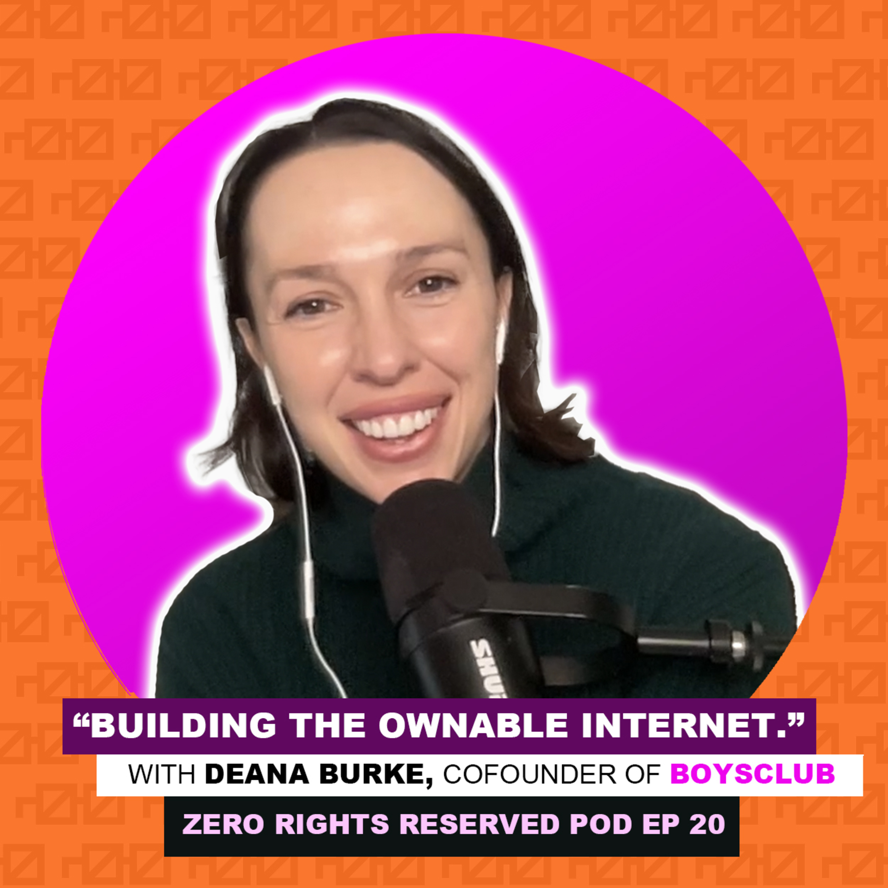 ZEROPOD #20 - "Building the Ownable Internet" with BoysClub Cofounder Deana Burke!