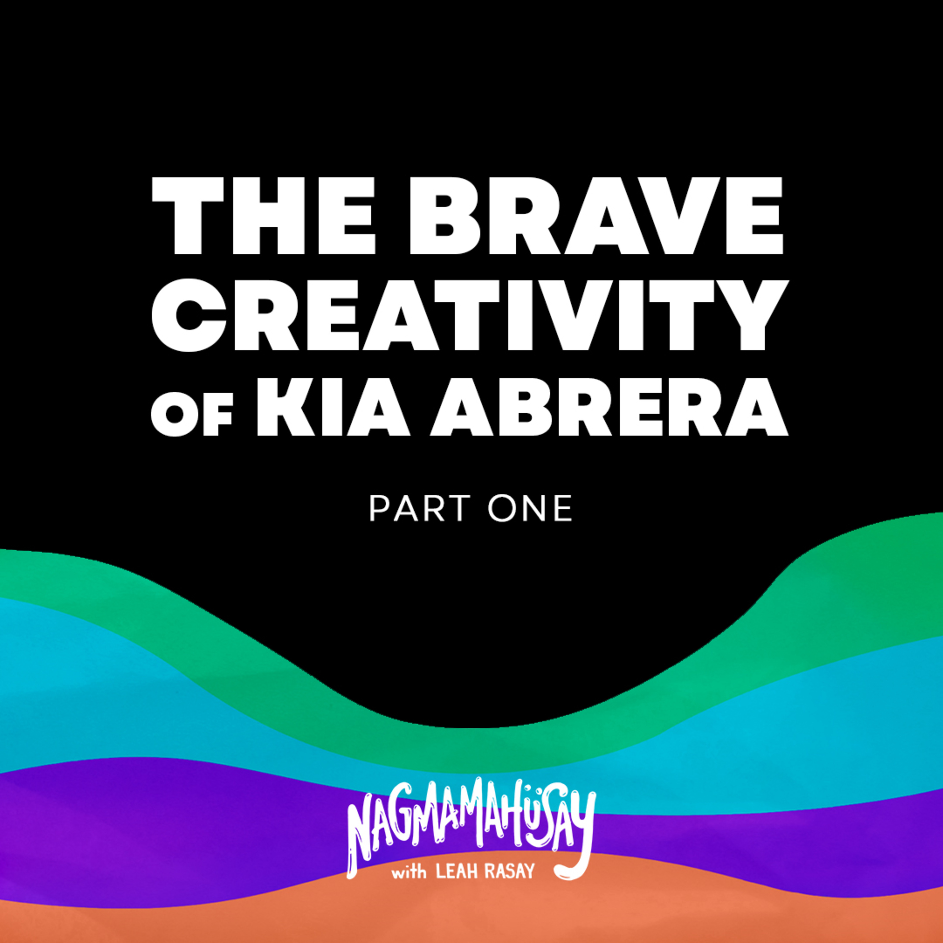 The Brave Creativity of Kia Abrera - Part 1 episode artwork