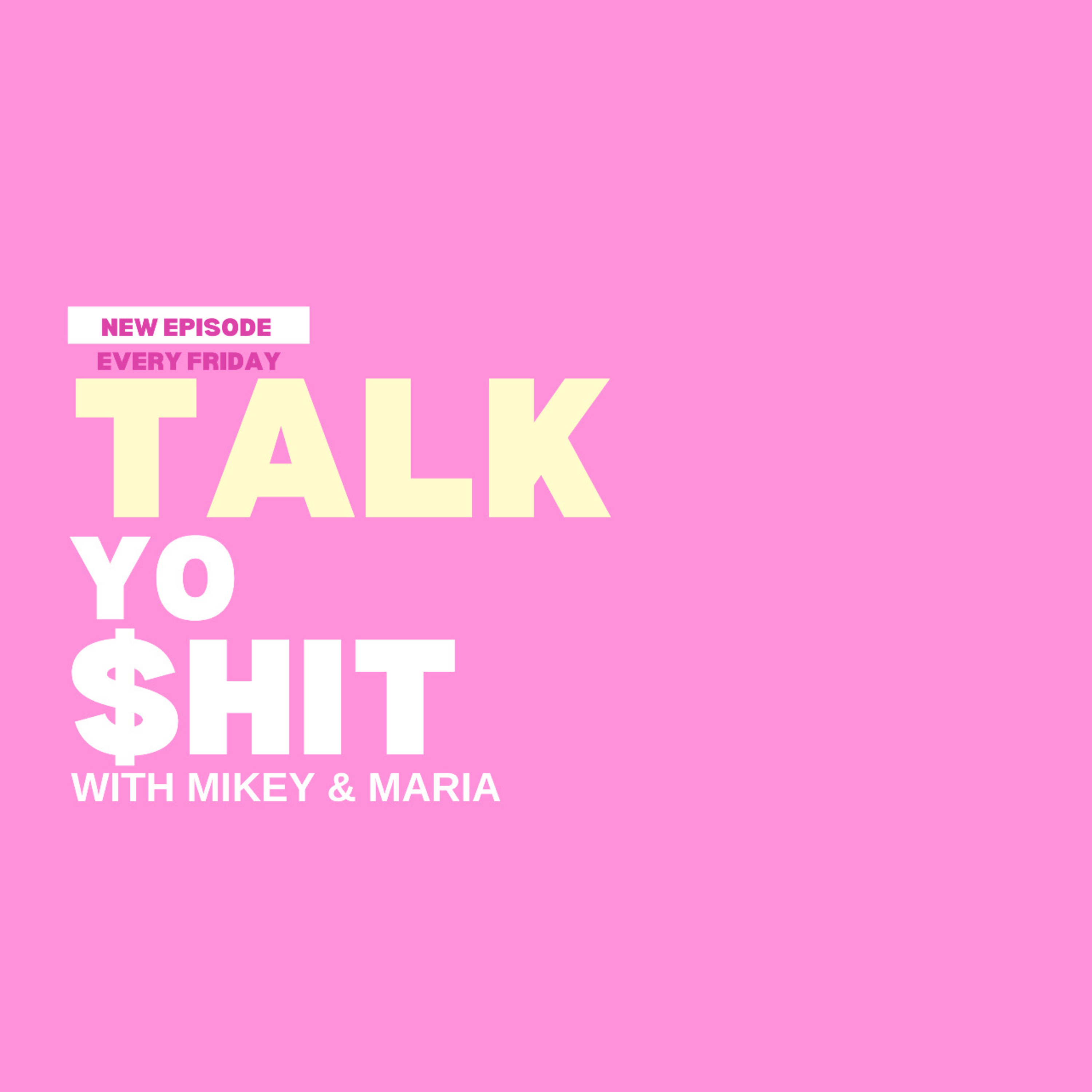 Talk Yo $hit with Mikey and Maria