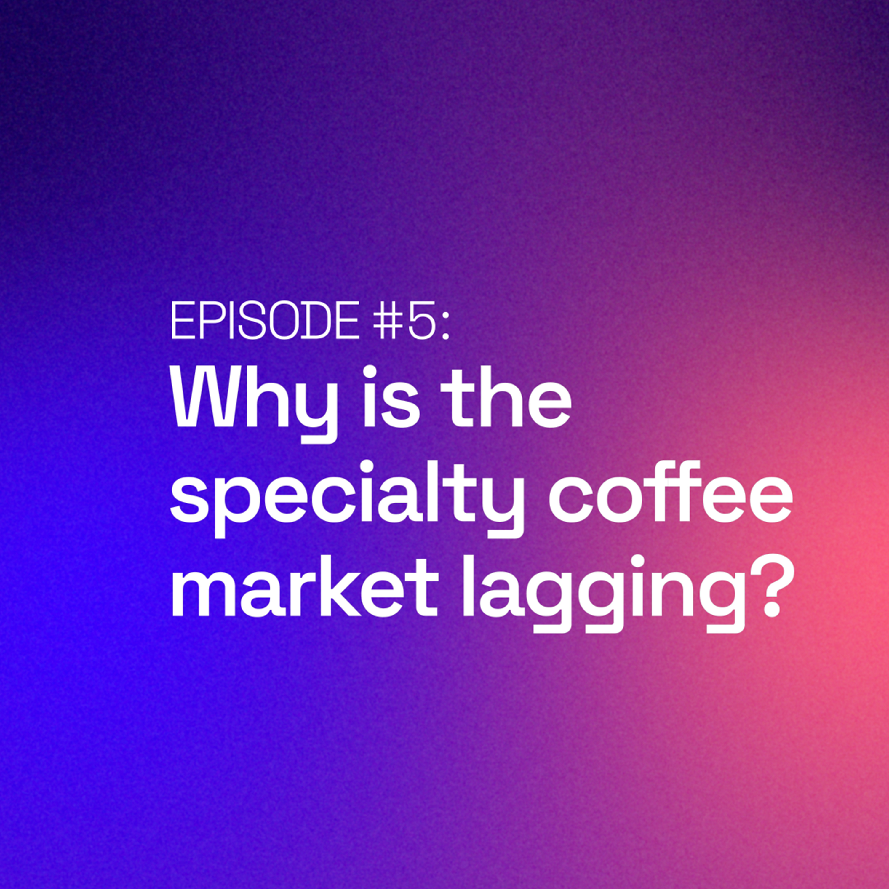 Why is the specialty coffee market lagging? episode artwork