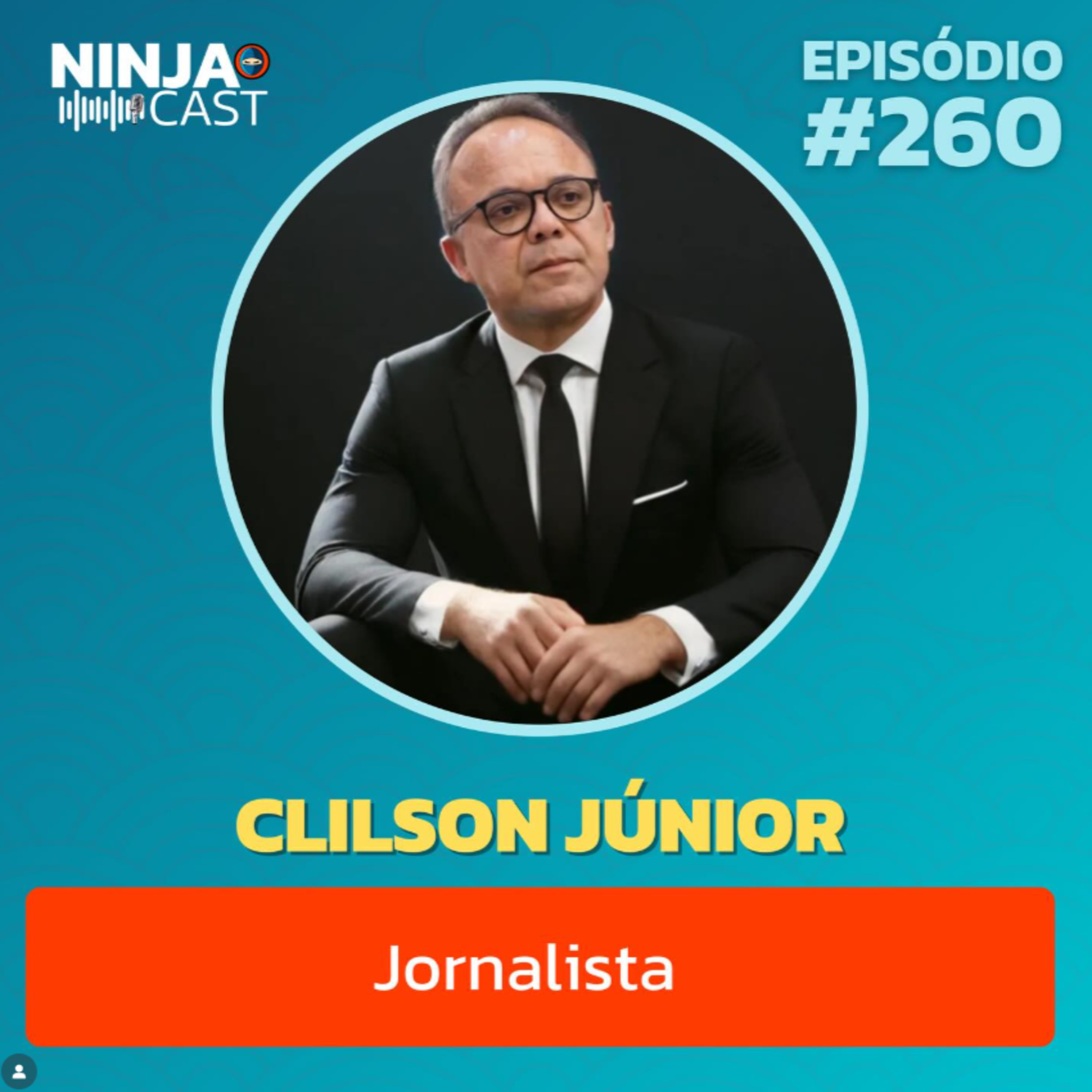 CLILSON JÚNIOR: BASTIDORES DA IMPRENSA E A VERDADE SEM CORTES | Ninja Cast #260 episode artwork