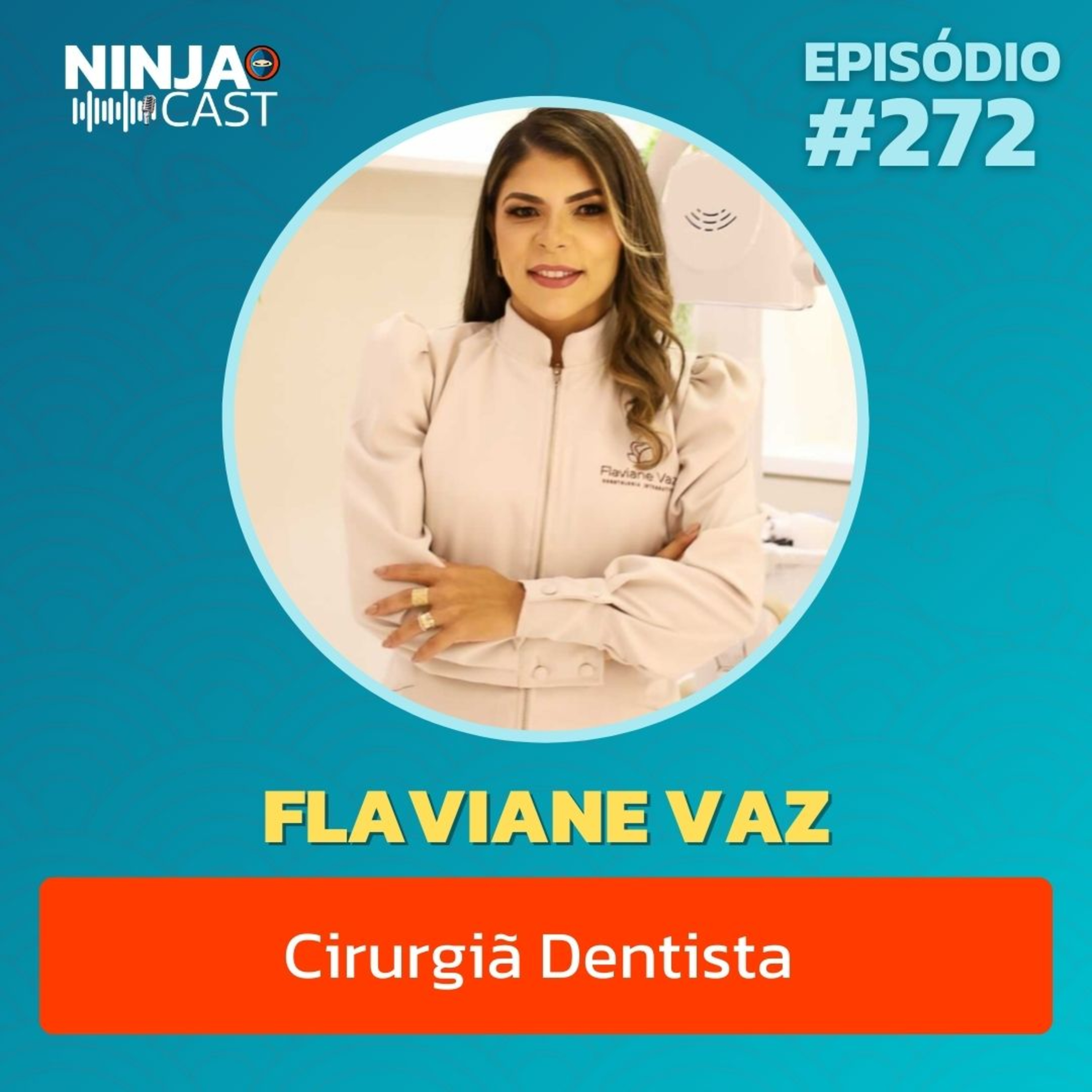 Flaviane Vaz: O Desafio de Empreender na Odontologia no Interior | Ninjacast #272  episode artwork