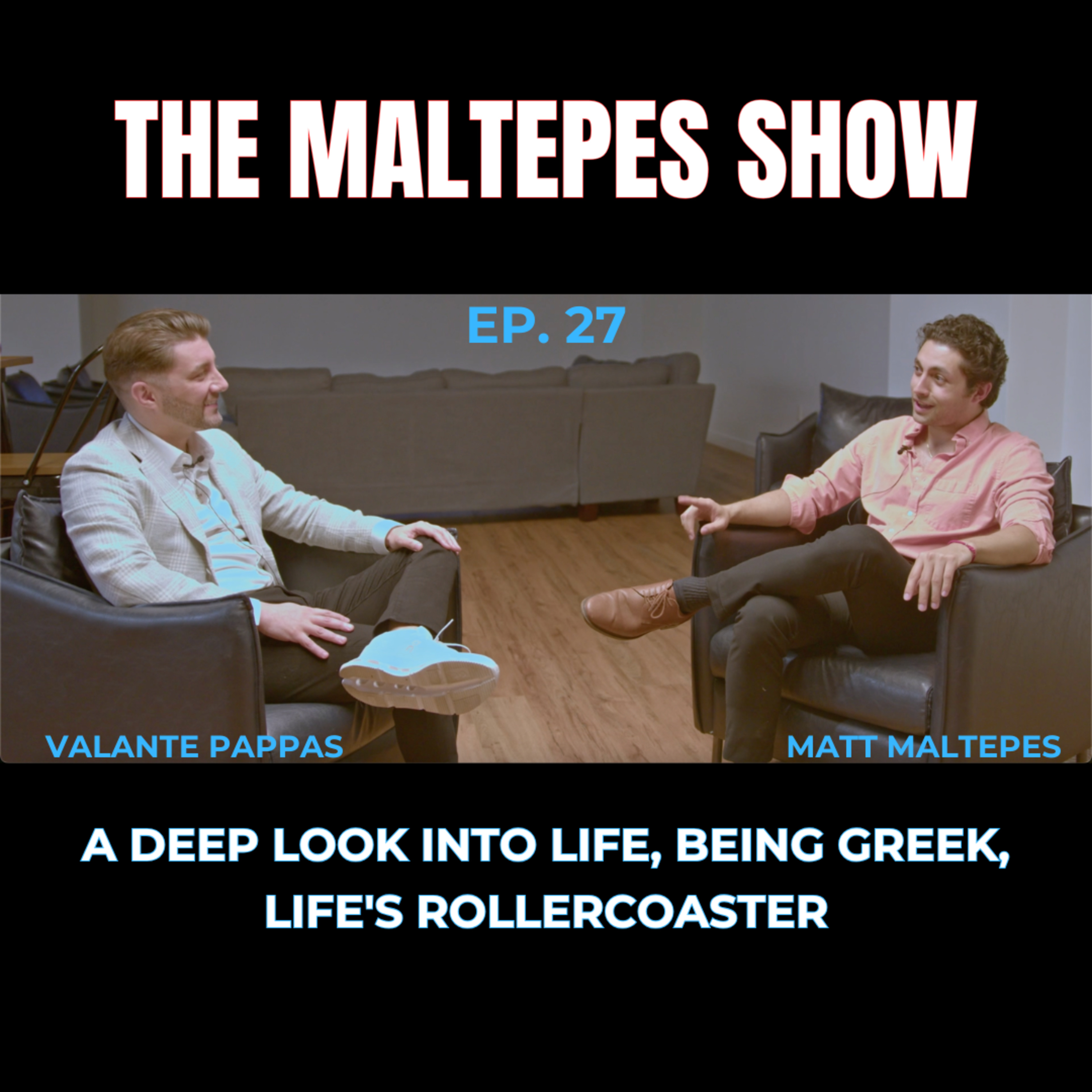 THE MALTEPES SHOW EP. 27: Valante Pappas | A Deep Look into Life, Being Greek, Life’s Rollercoaster