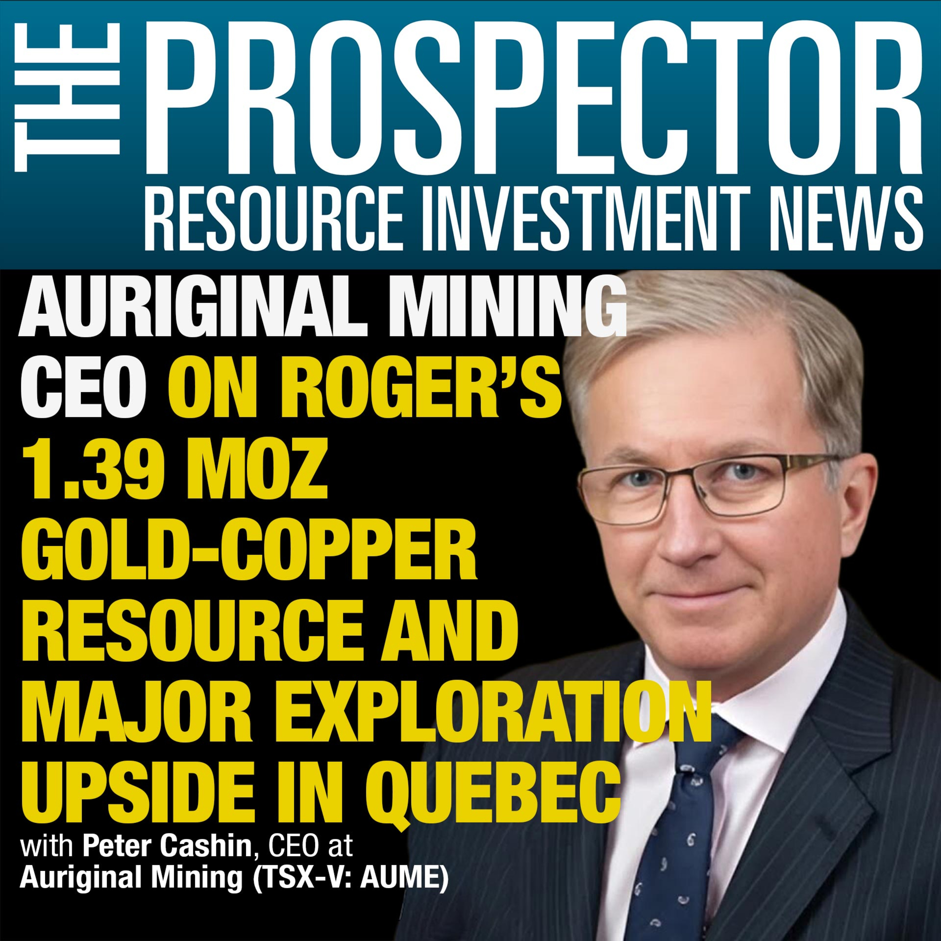 Peter Cashin: Auriginal Mining CEO on Roger’s 1.39 Moz Gold-Copper Resource and Major Exploration Upside in Quebec
