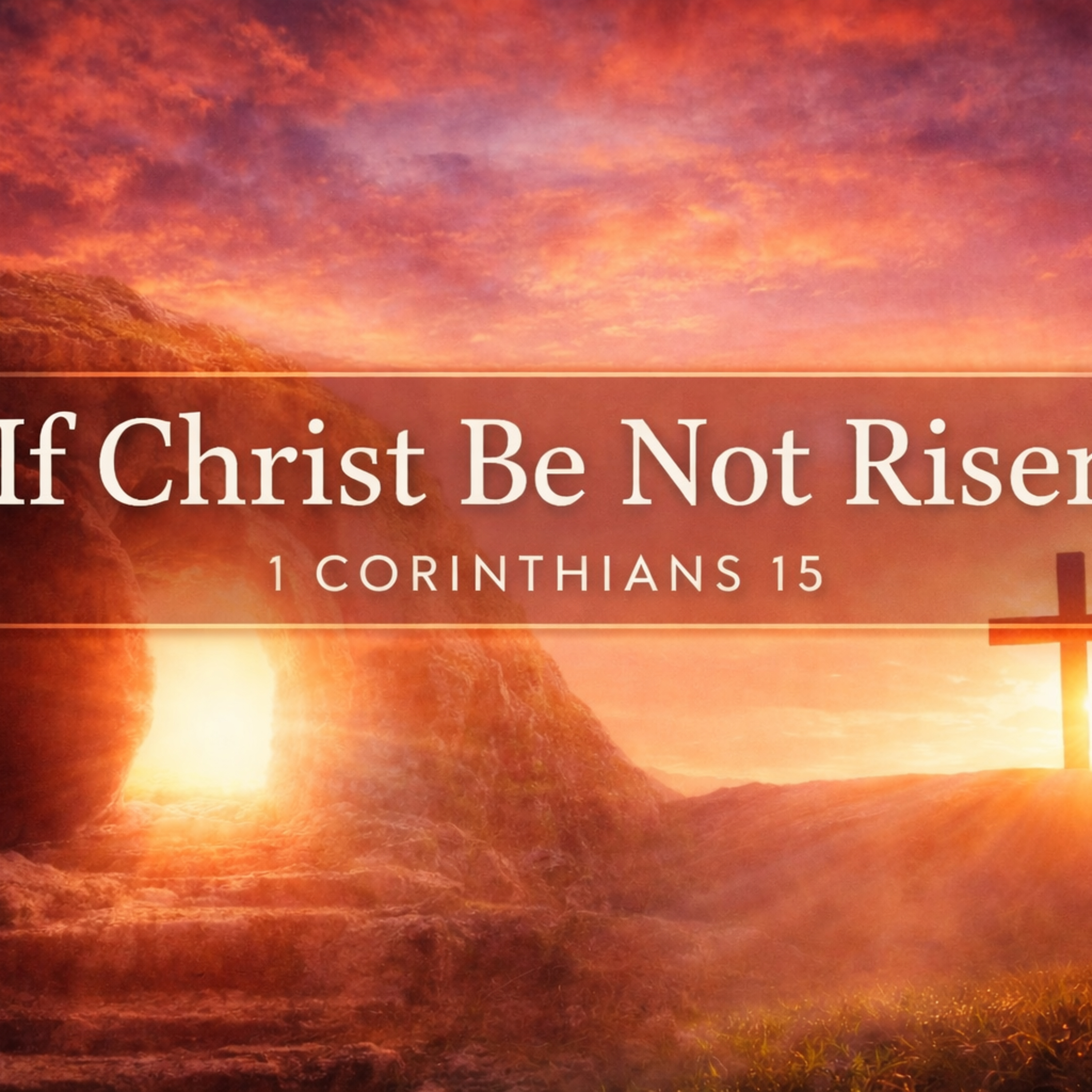 Easter Sermon: If Christ Be Not Risen episode artwork