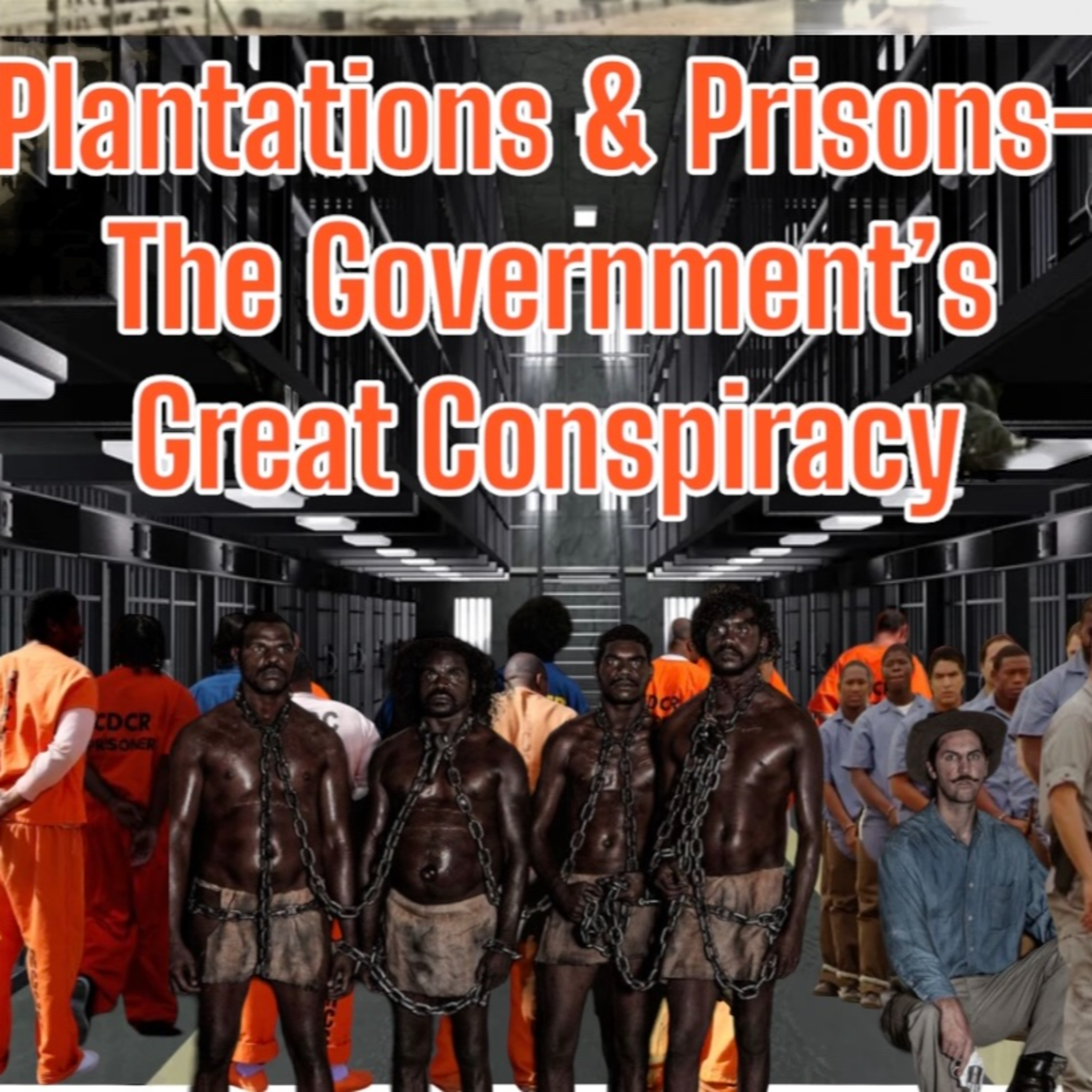 Plantations & Prisons: The Great Government's Conspiracy 