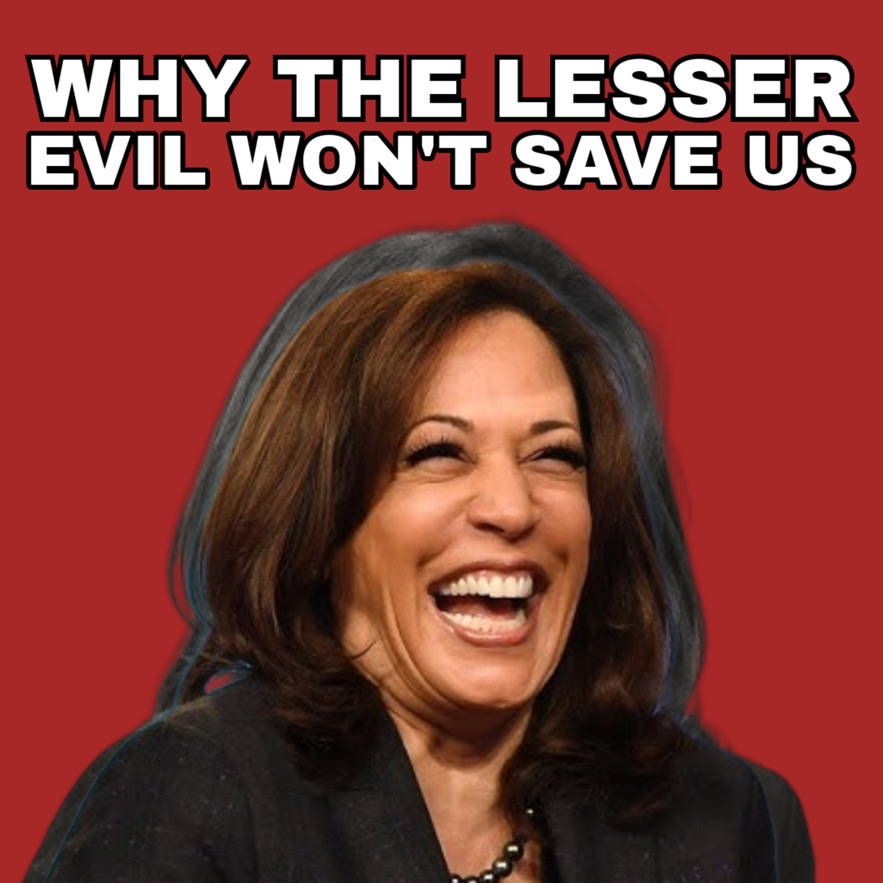 Kamala Harris: Why Settling for the Lesser Evil Fails Us episode artwork