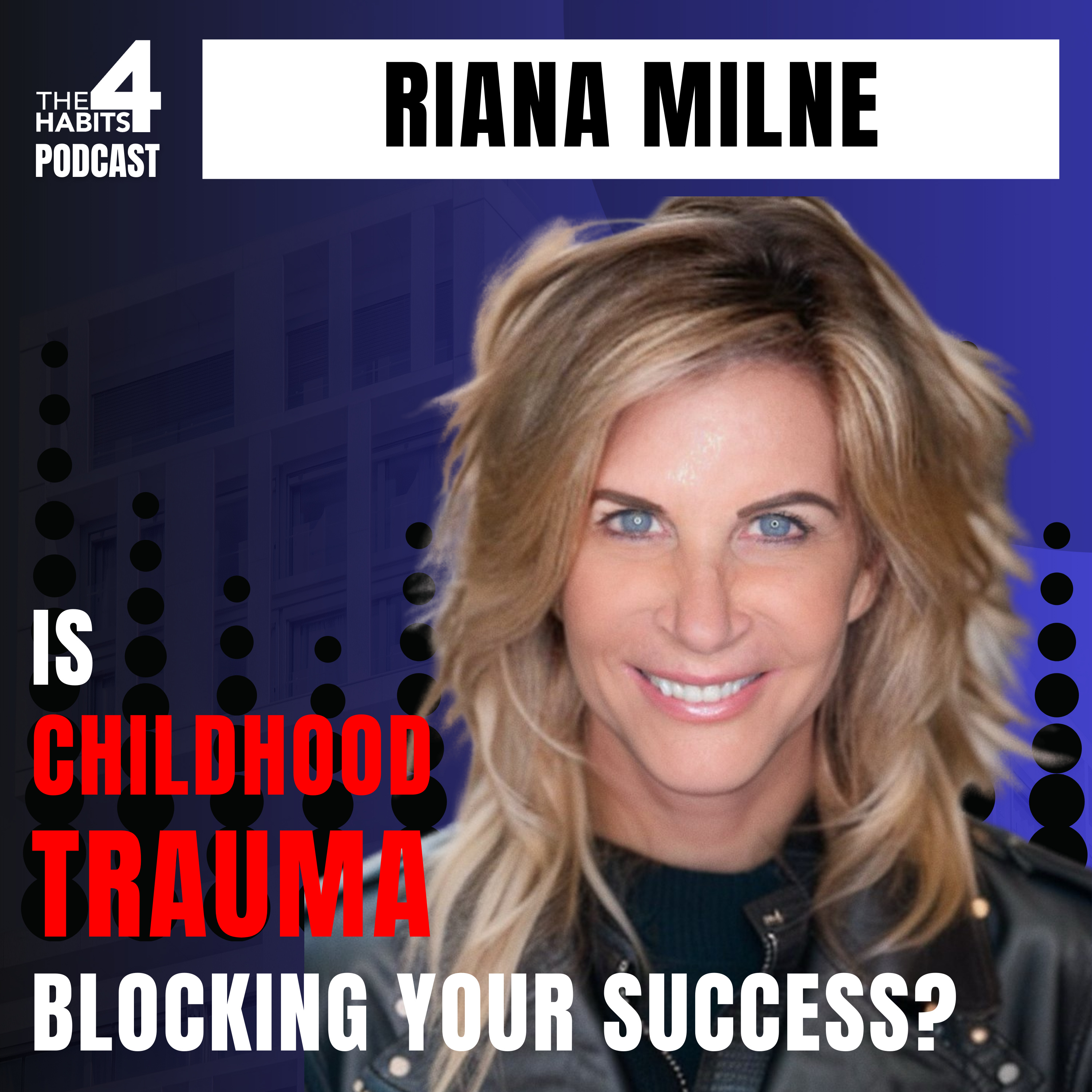 #76 | Riana Milne | Is Childhood Trauma Blocking Your Success?