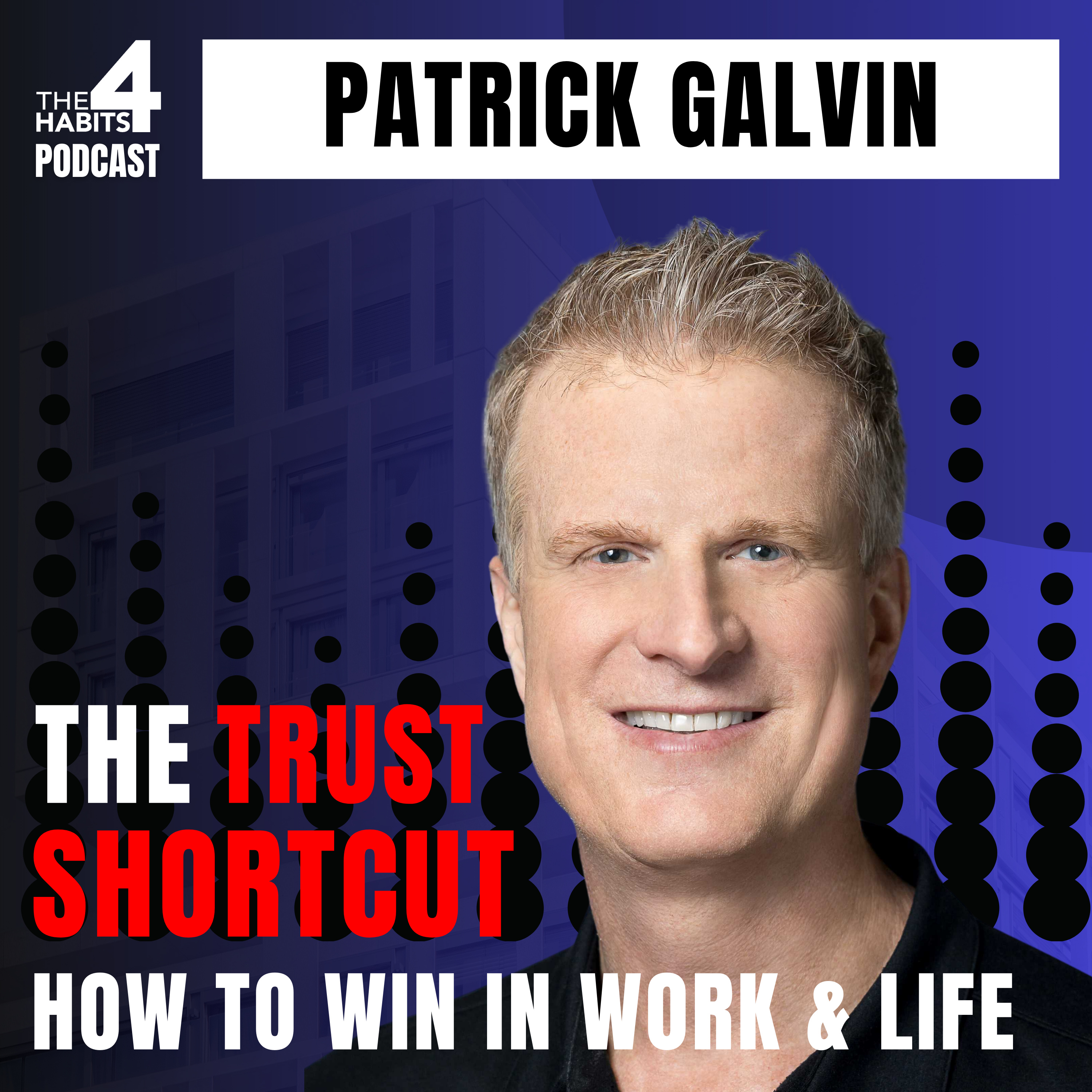 #77 | Patrick Galvin | The TRUST Shortcut: How to Win in Work & Life