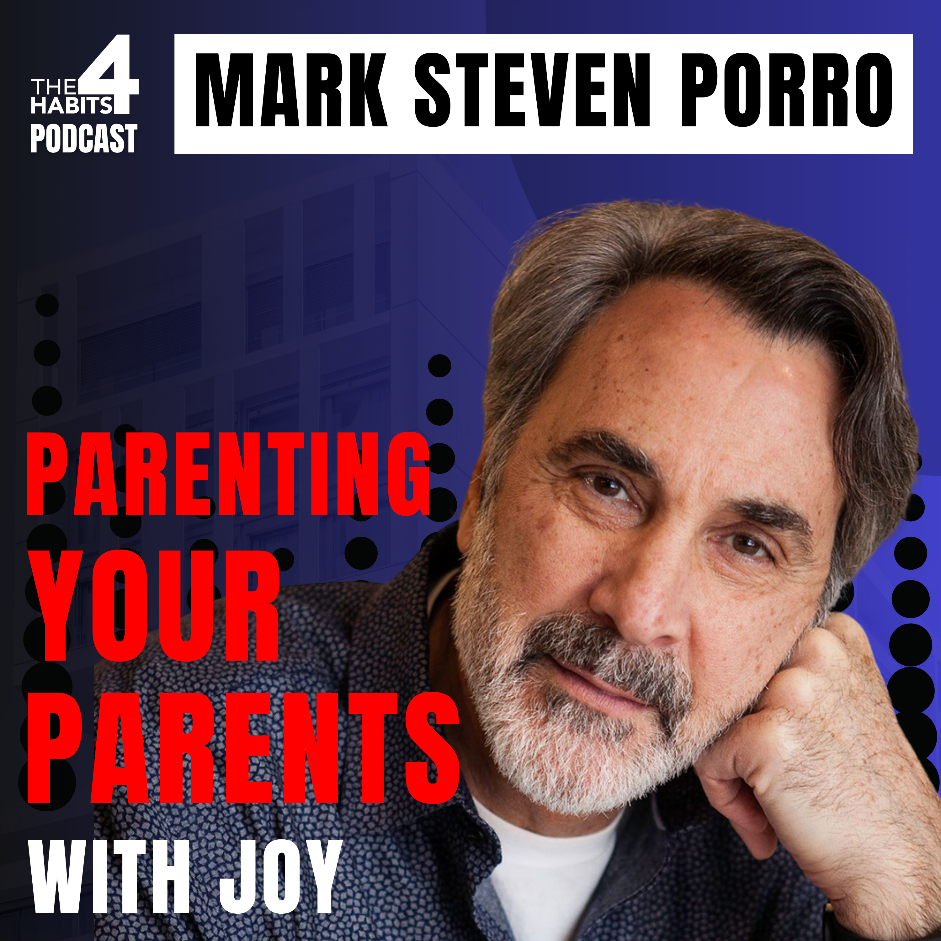#79 | Mark Steven Porro | Parenting Your Parents with Joy—Here’s How