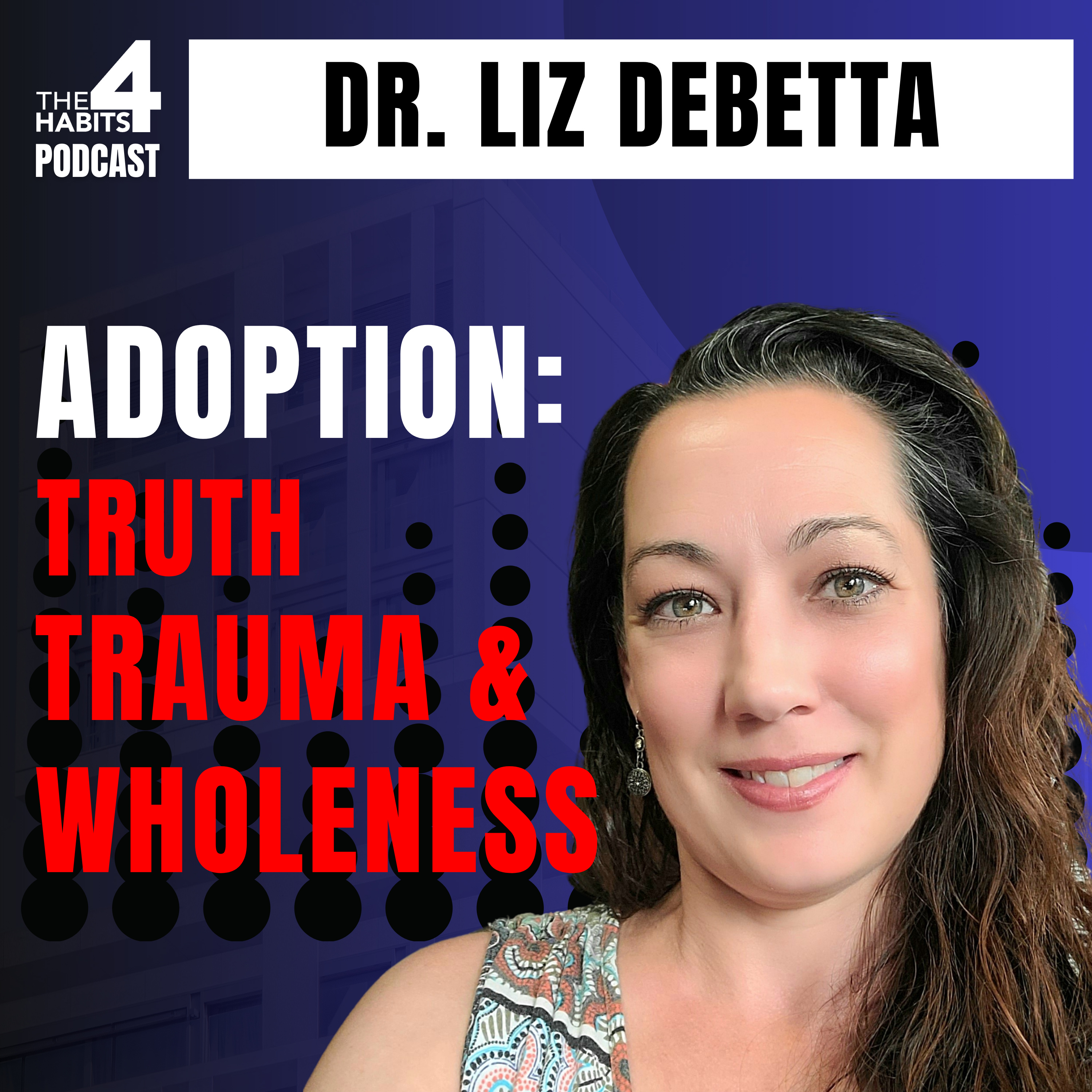 #81 | Dr. Liz DeBetta | Adoption: The Untold Side of Identity, Trauma & Wholeness