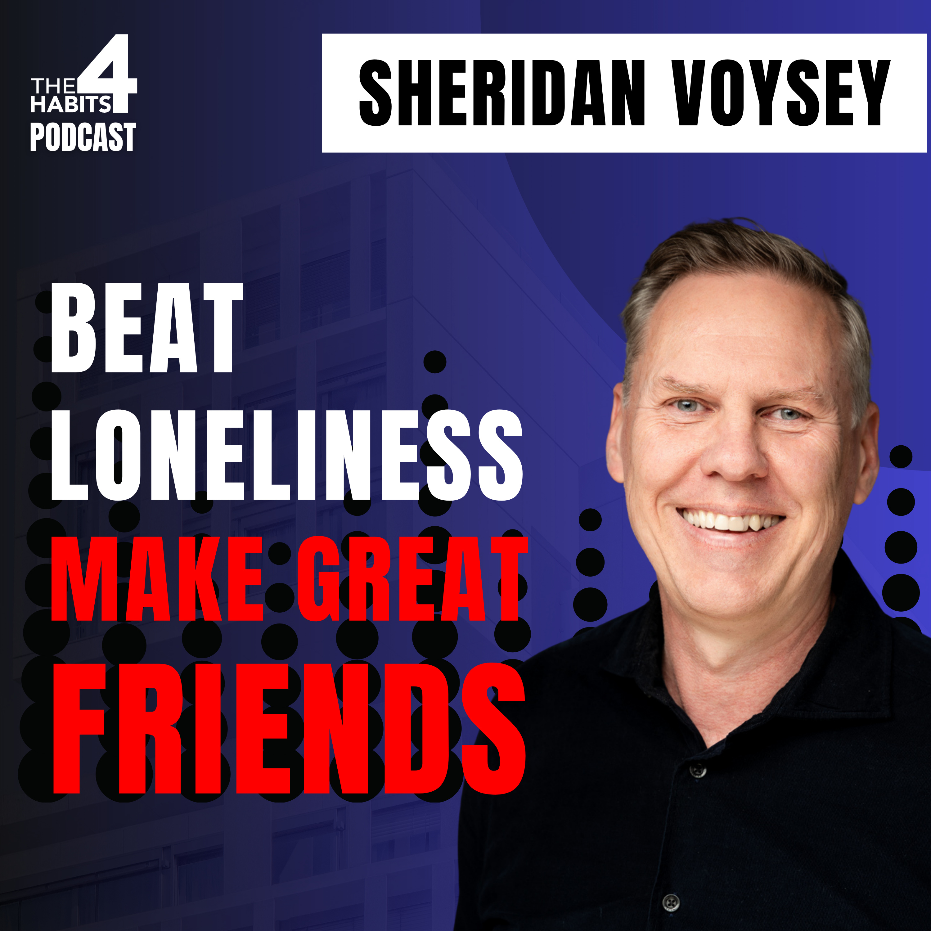 #103 | Who’s Your 2AM Friend? | Strategies to Beat Loneliness & Make Great Friends | Sheridan Voysey