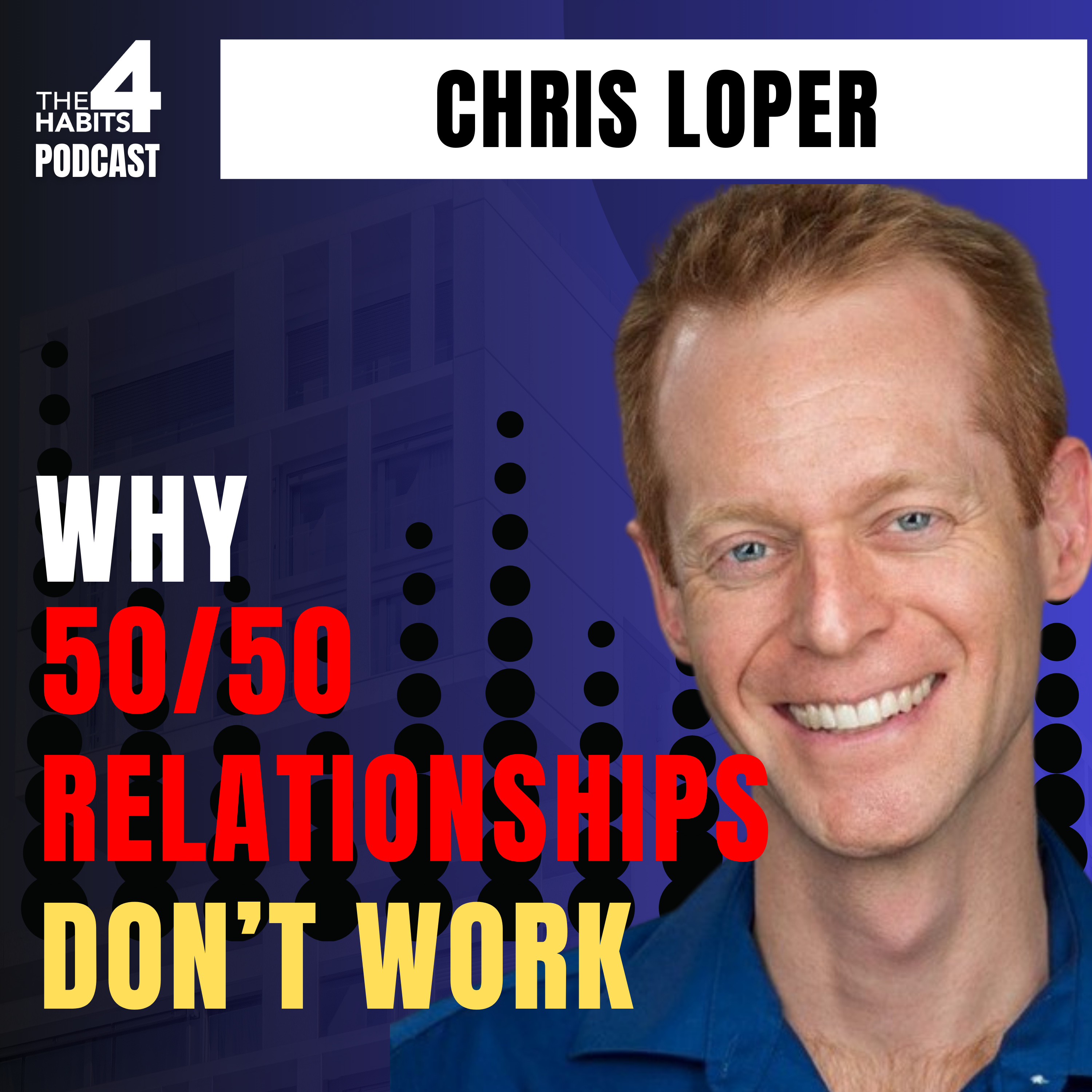 E119 | Why 50/50 Relationships Don’t Work | Chris Loper episode artwork