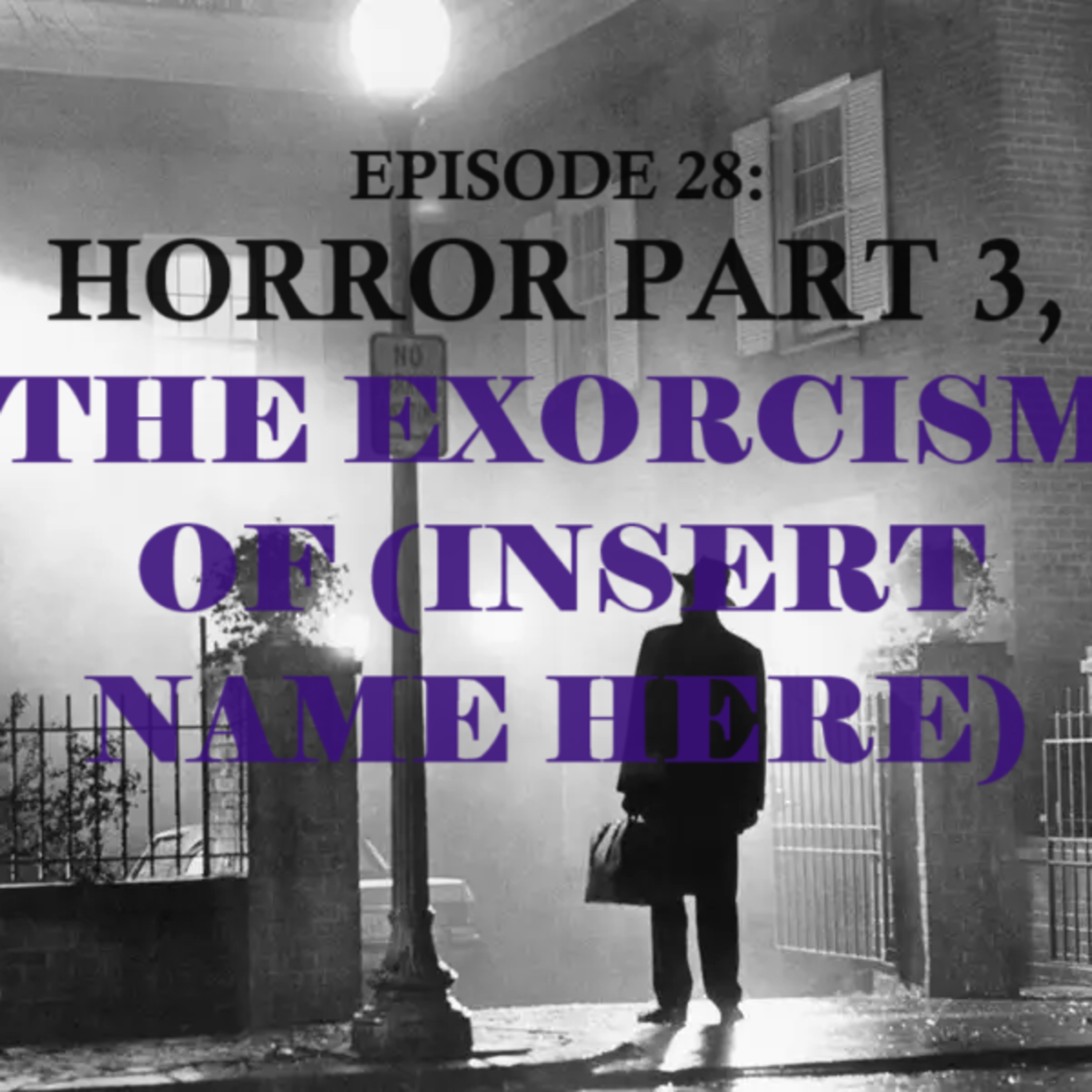 Episode 28: Horror Part 3, The Exorcism of (Insert name here) episode artwork