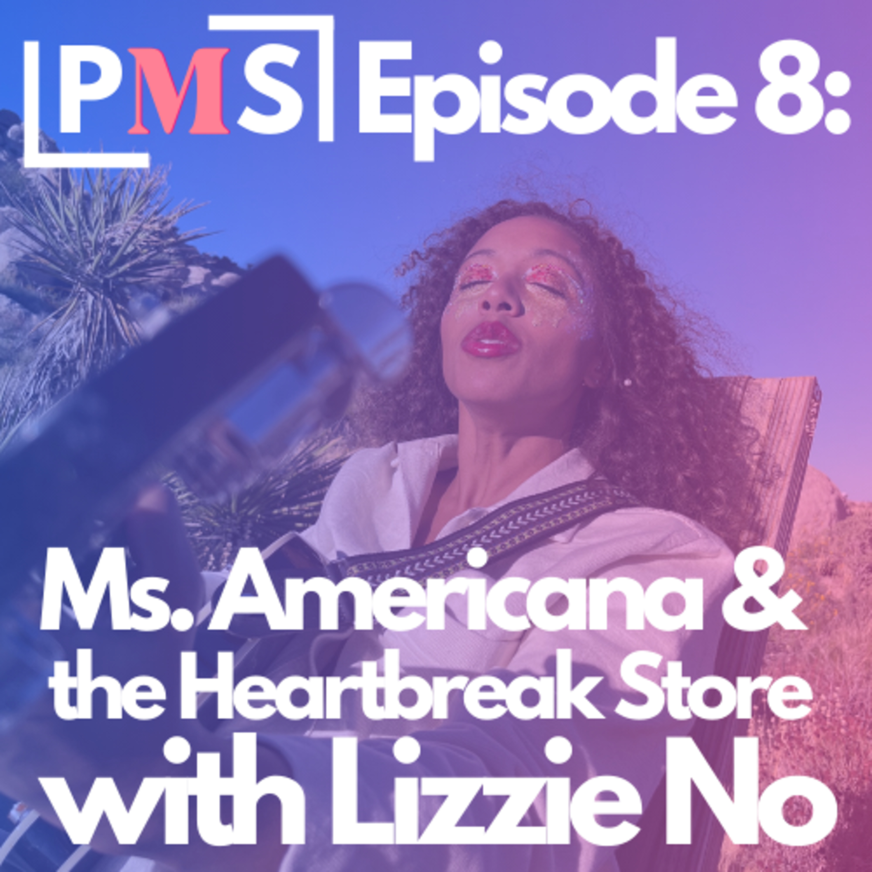 Episode 8: Ms. Americana & the Heartbreak Store with singer/songwriter Lizzie No
