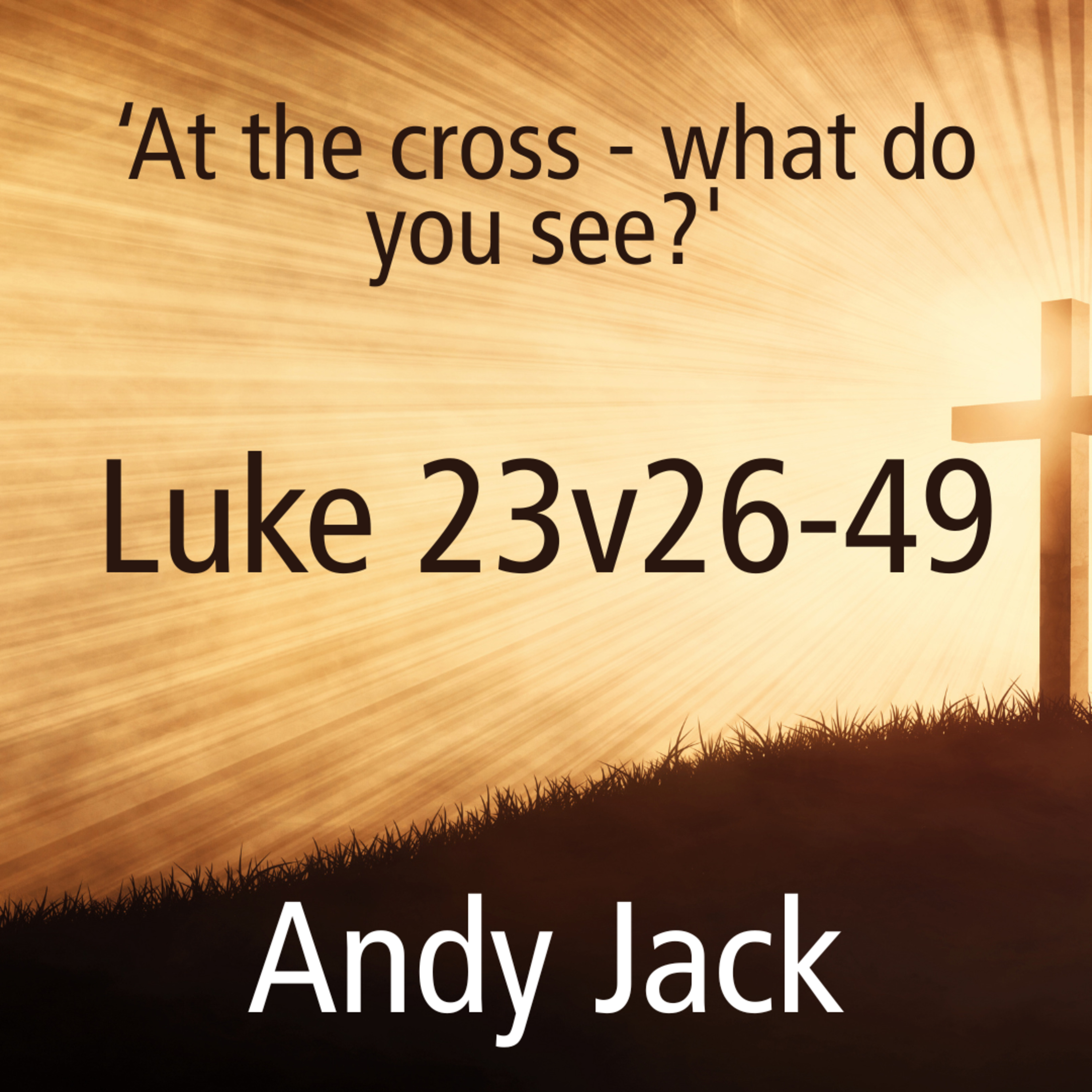 Andy Jack - At The Cross; What Do You See? episode artwork