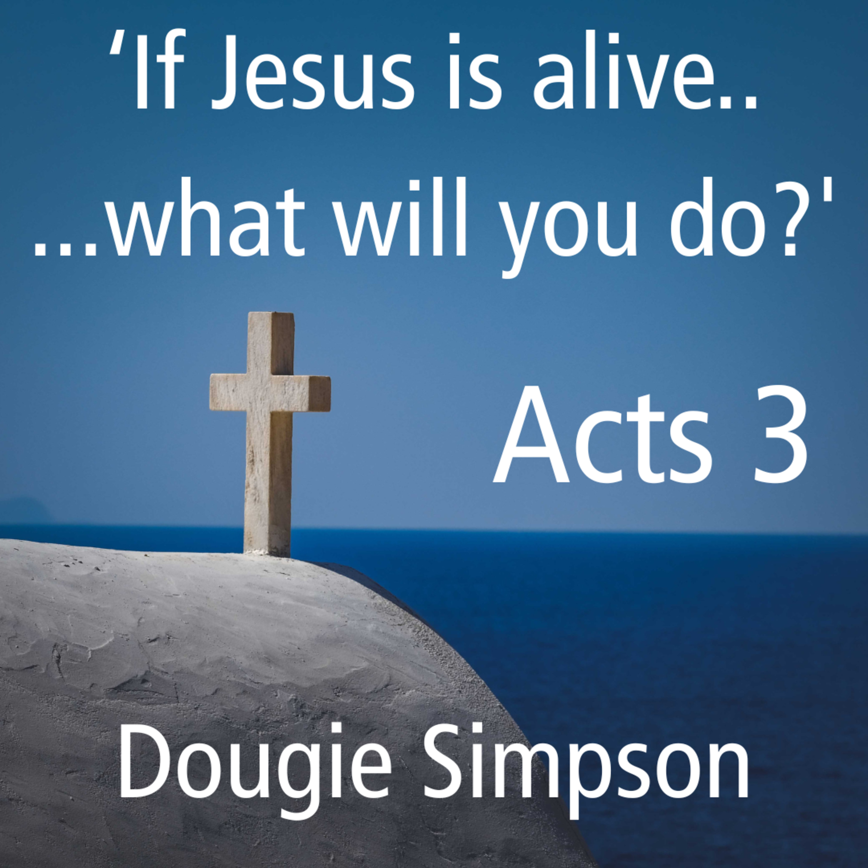 Dougie Simpson - If Jesus Is Alive...What Will You Do? episode artwork
