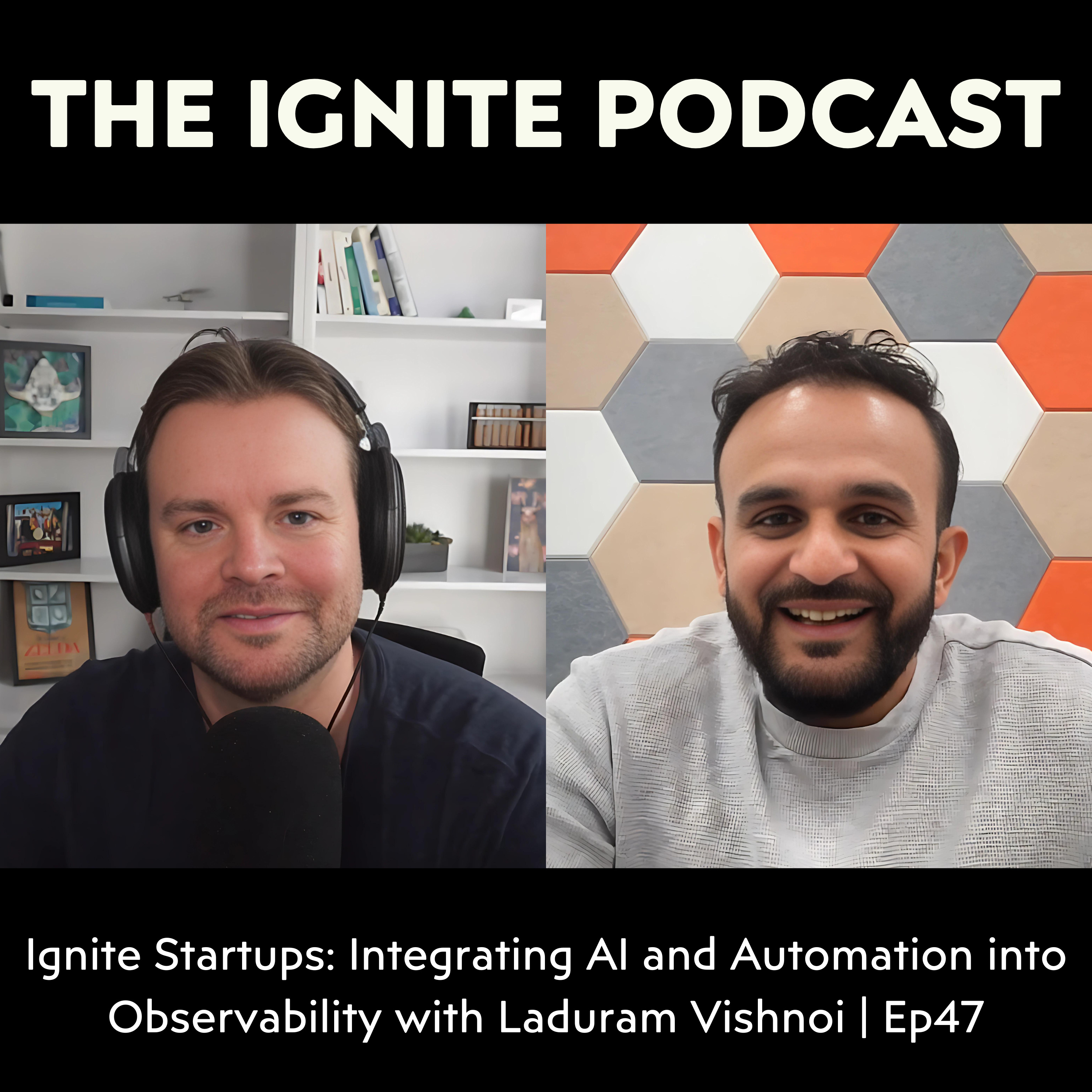 Ignite Startups: Integrating AI and Automation into Observability with Laduram Vishnoi | Ep47