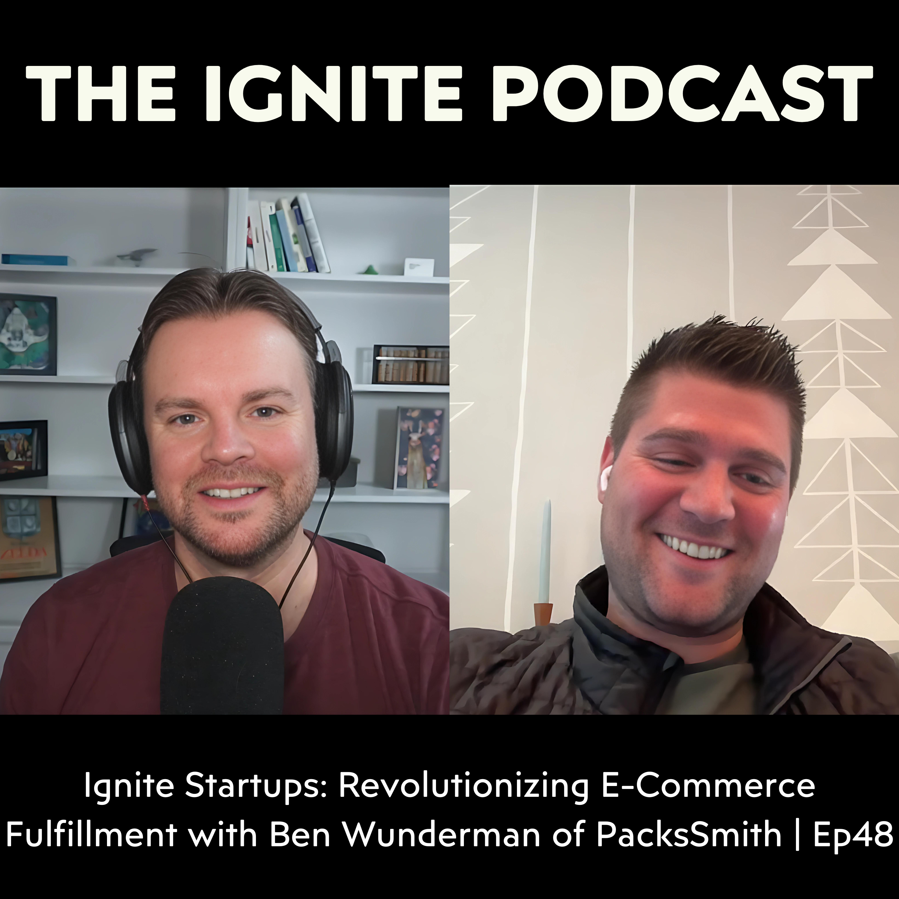 Ignite Startups: Revolutionizing E-Commerce Fulfillment with Ben Wunderman of Packsmith | Ep48