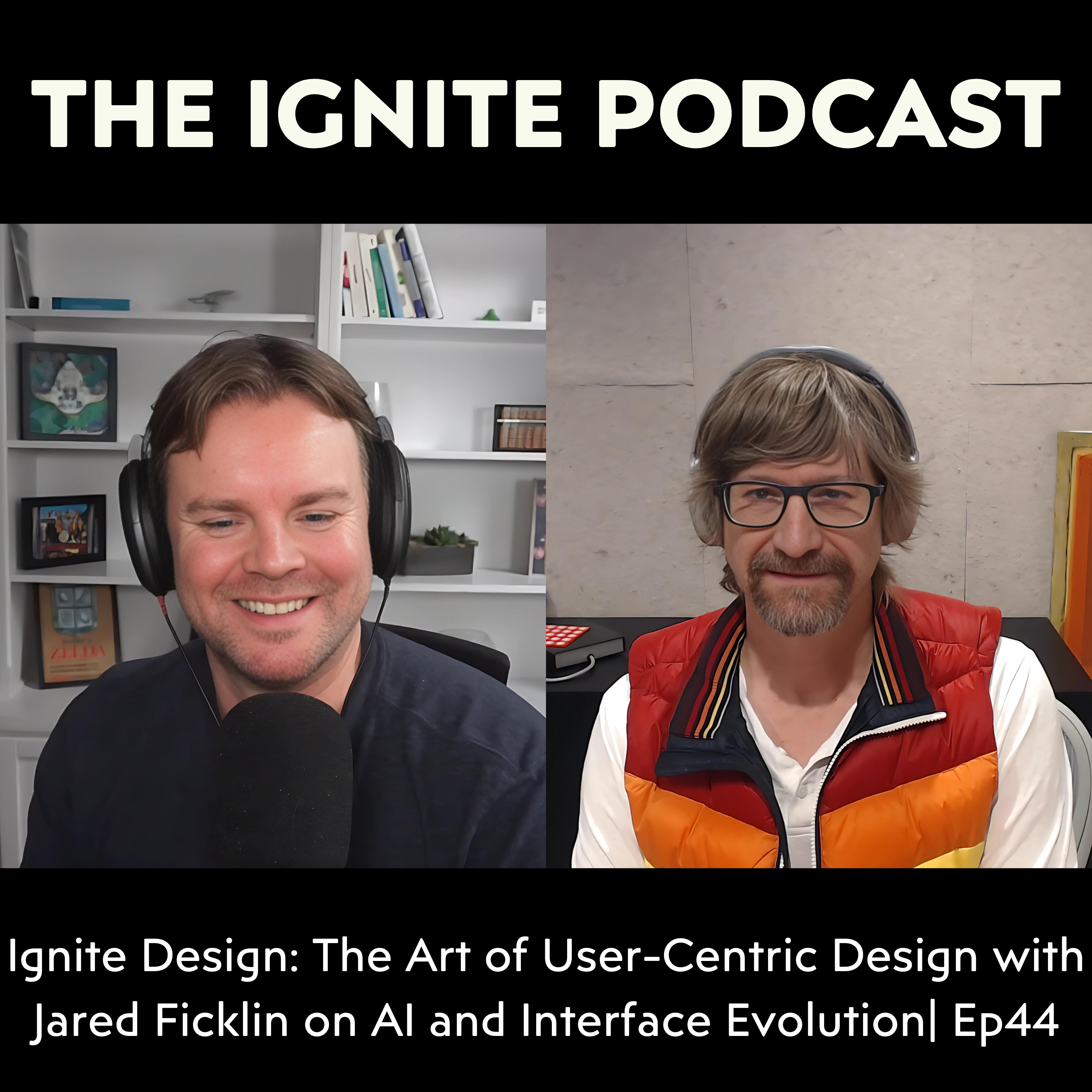 Ignite Design: The Art of User-Centric Design with Jared Ficklin on AI and Interface Evolution| Ep44 episode artwork