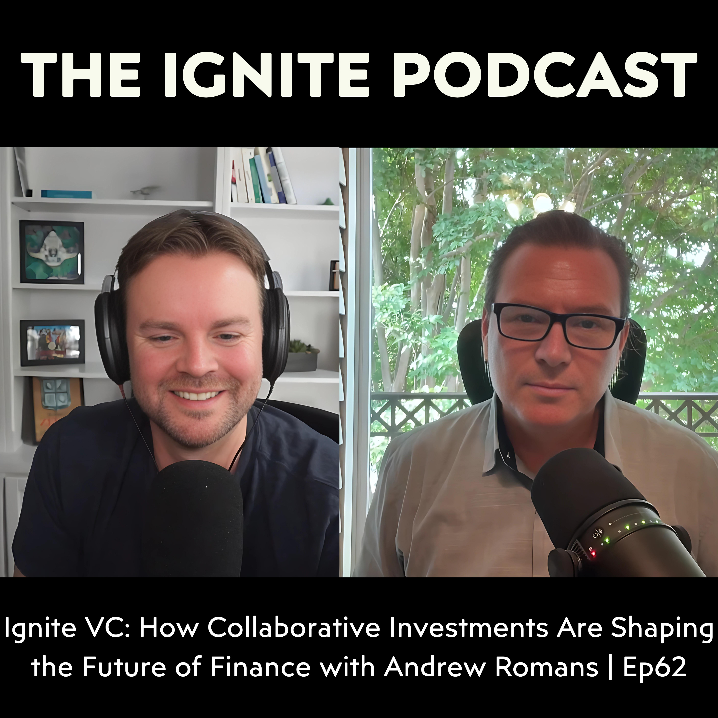 Ignite VC: How Collaborative Investments Are Shaping the Future of Finance with Andrew Romans | Ep62