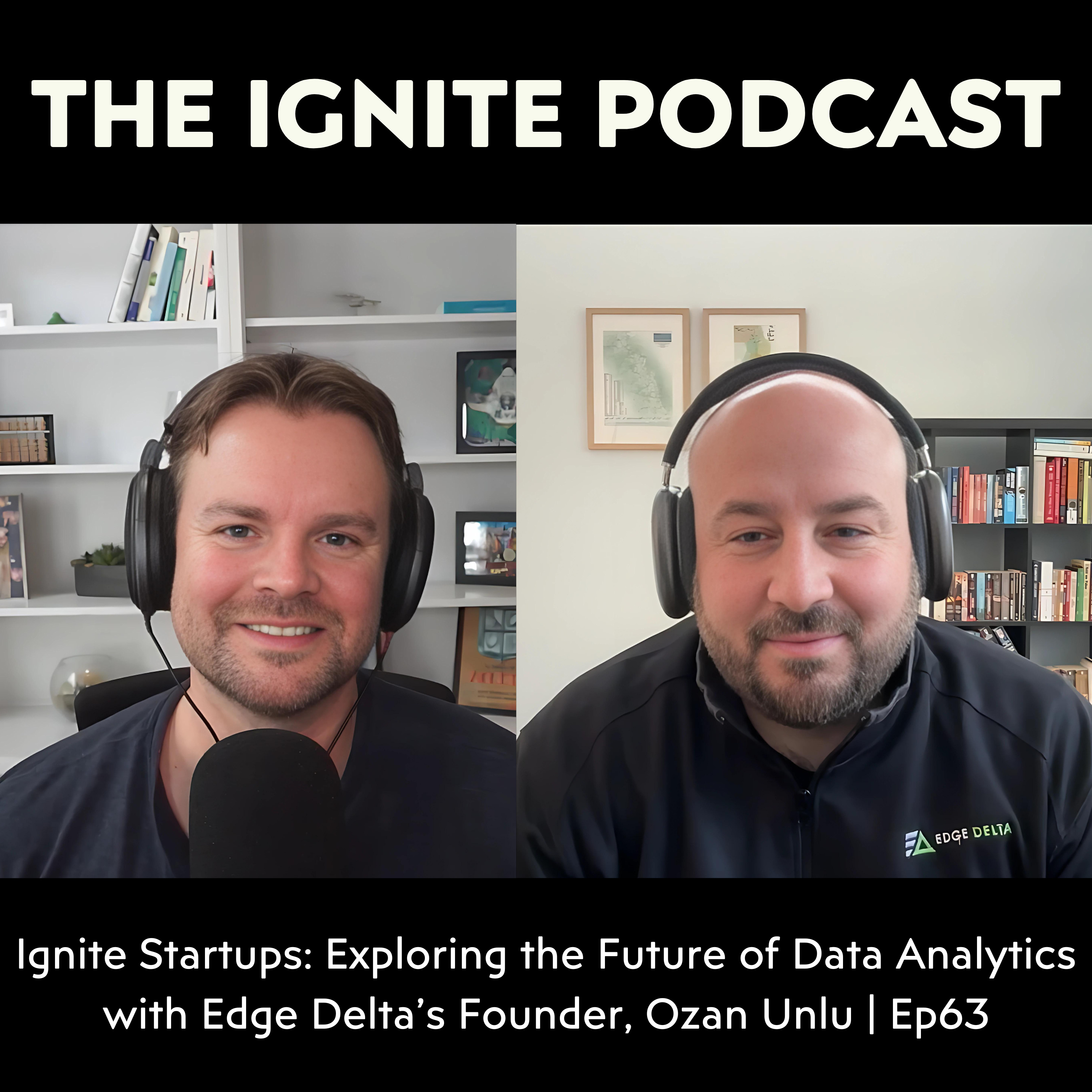 Ignite Startups: Exploring the Future of Data Analytics with Edge Delta’s Founder, Ozan Unlu | Ep63 episode artwork
