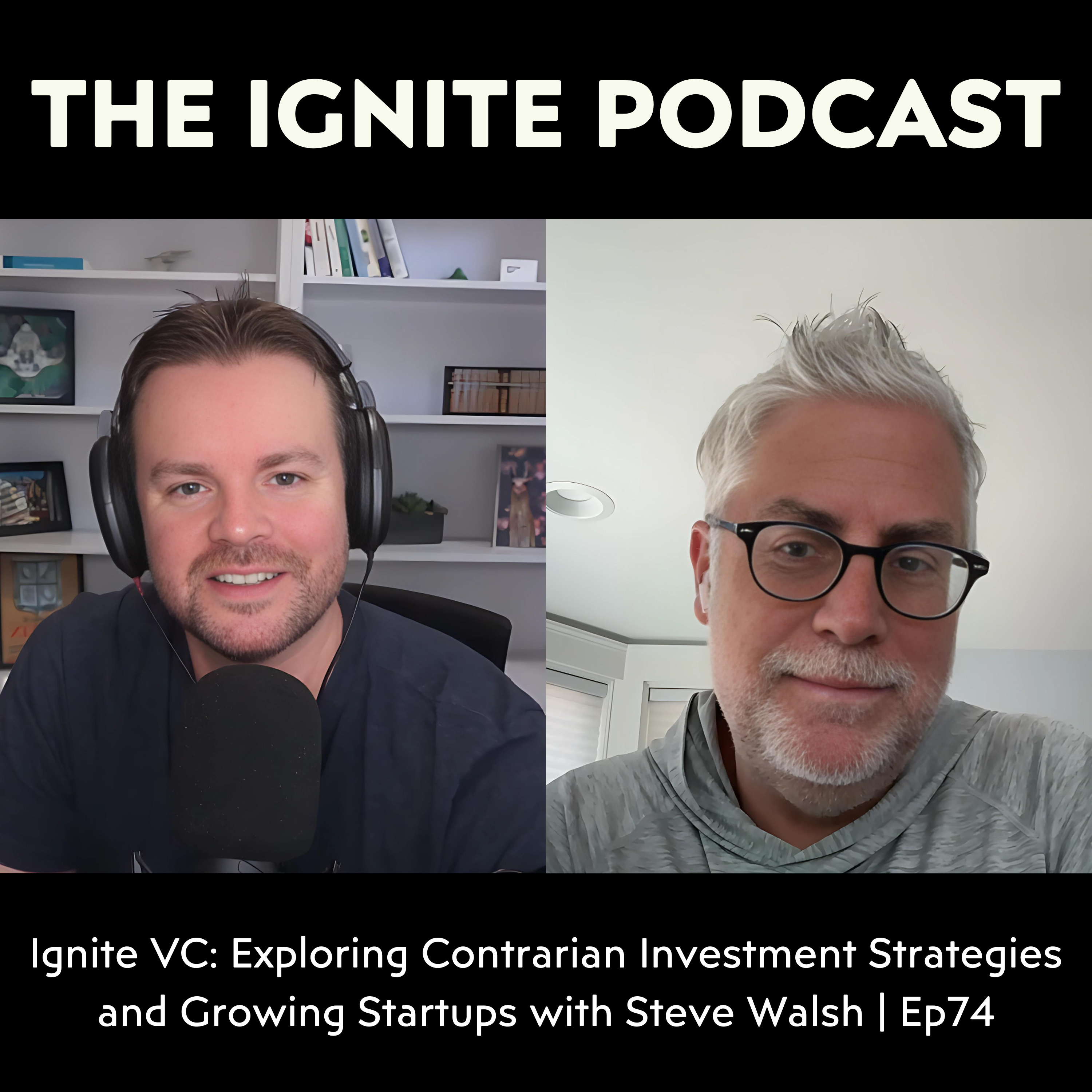 Ignite VC: Exploring Contrarian Investment Strategies and Growing Startups with Steve Walsh | Ep74 episode artwork