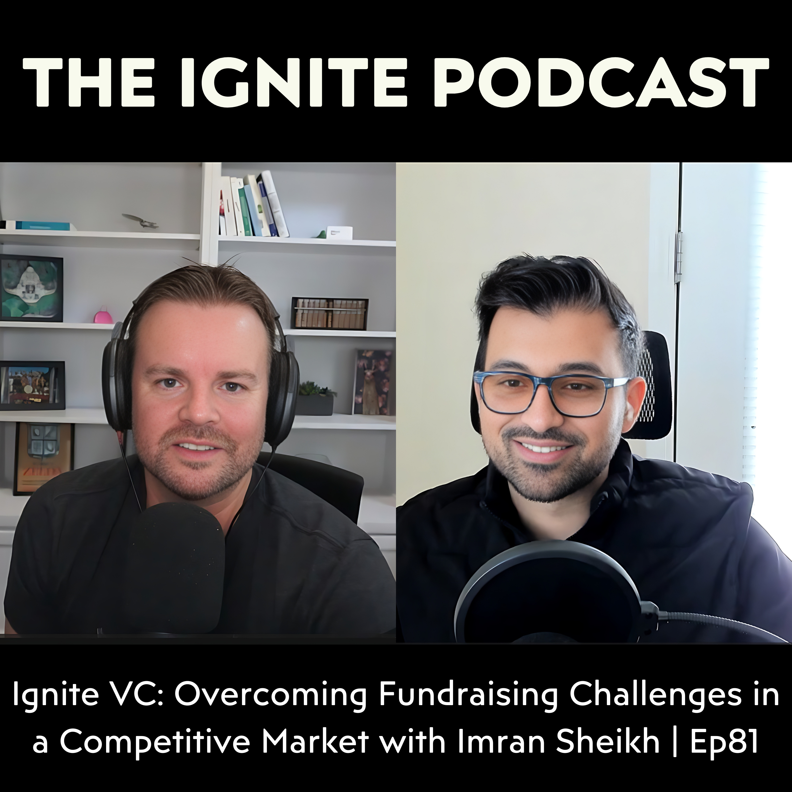 Ignite VC: Overcoming Fundraising Challenges in a Competitive Market with Imran Sheikh | Ep81