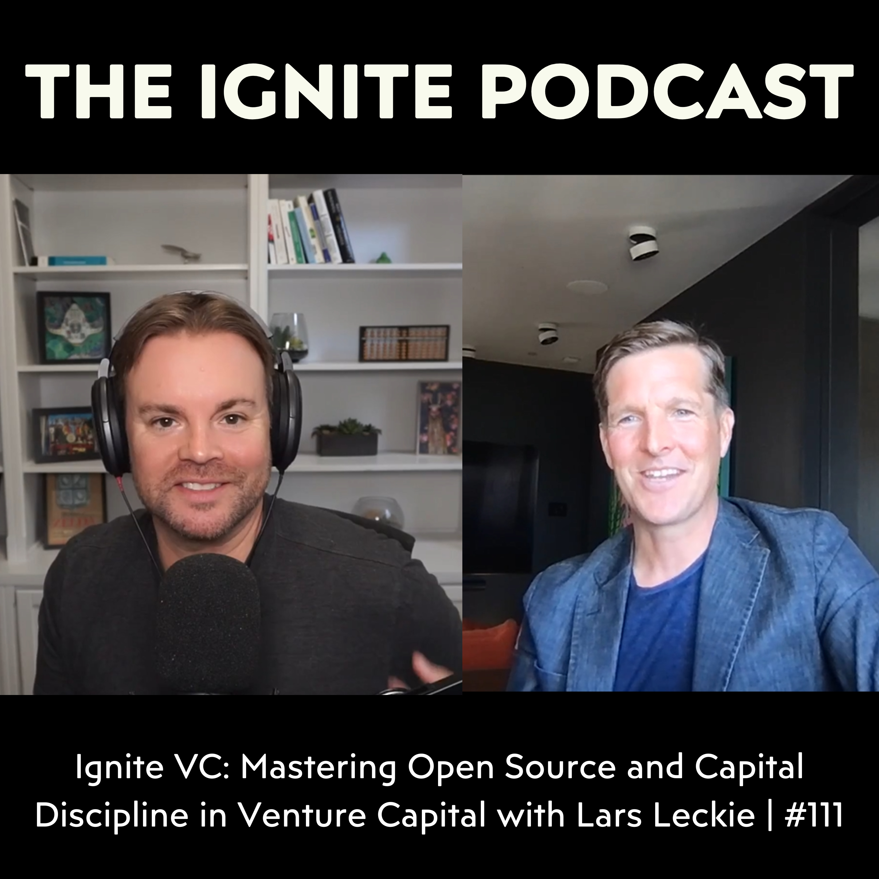 Ignite VC: Mastering Open Source and Capital Discipline in Venture Capital with Lars Leckie | #111