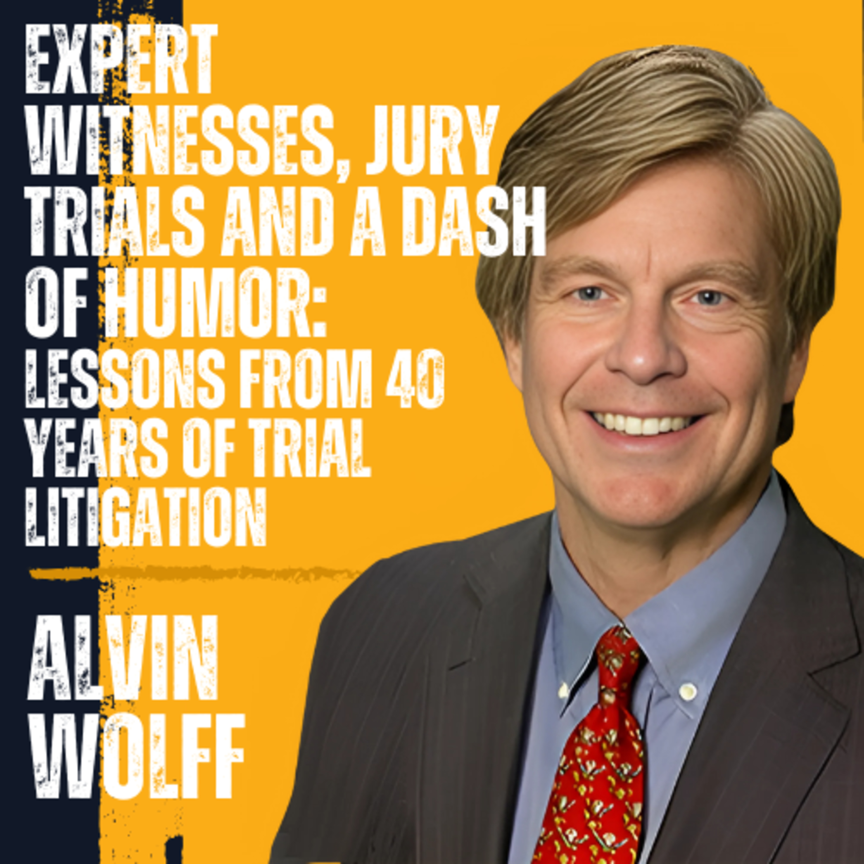 Alvin Wolff: Expert Witnesses, Jury Trials and a Dash of Humor: Lessons from 40 years of Trial Litigation  episode artwork