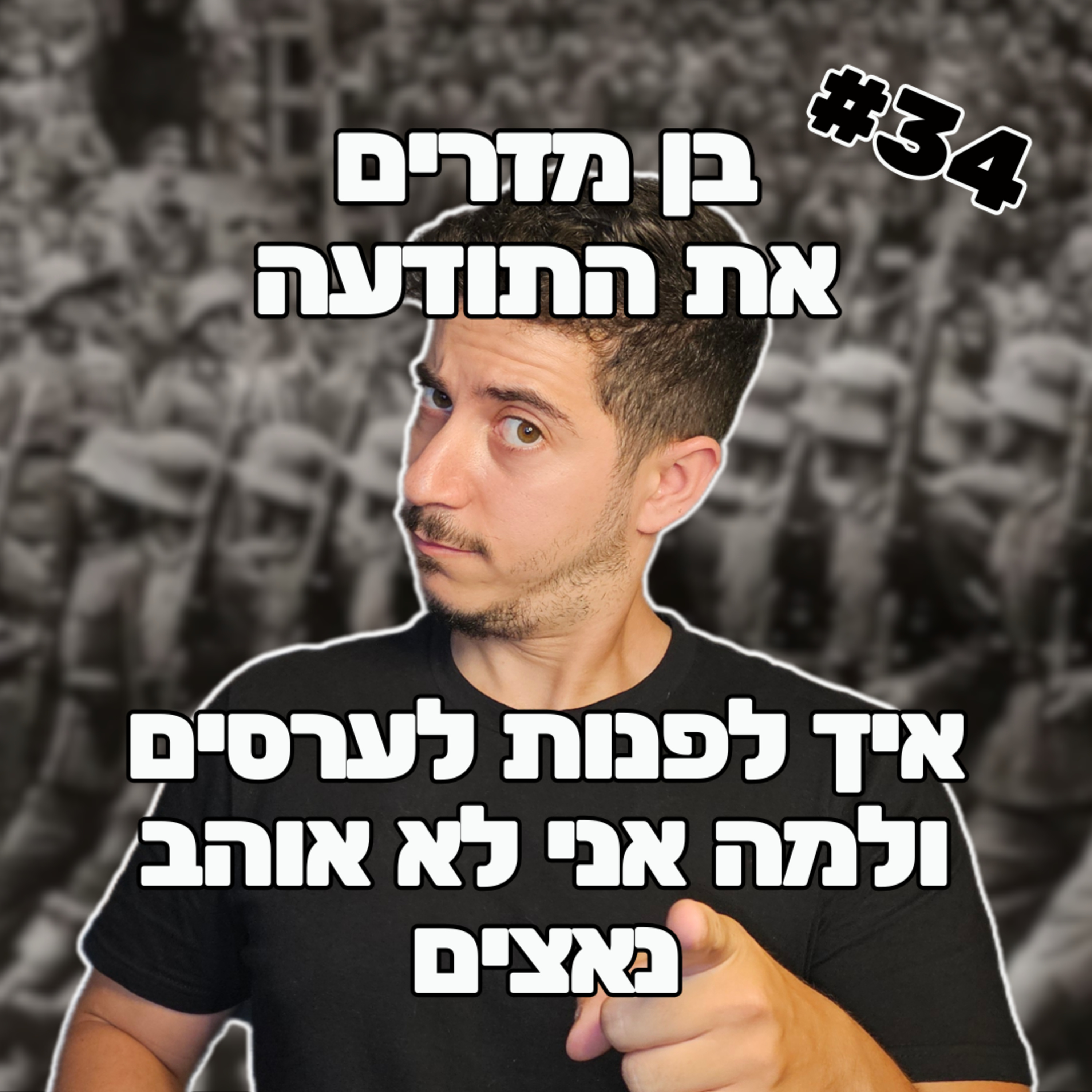 פרק 34 - איך לפנות לערסים ולמה אני לא אוהב נאצים episode artwork