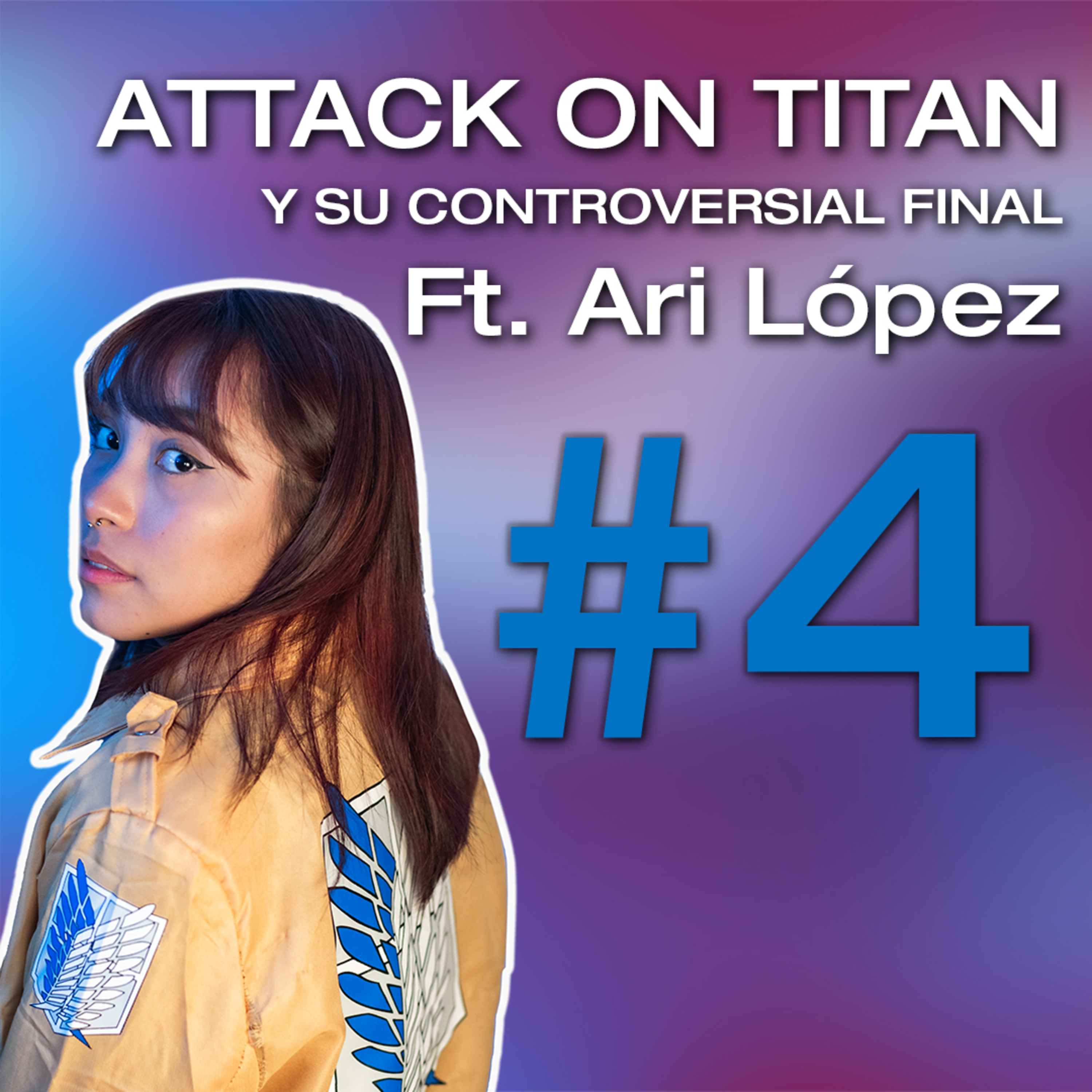 #4 ATTACK ON TITAN Y SU CONTROVERSIAL FINAL ft. Ari López episode artwork