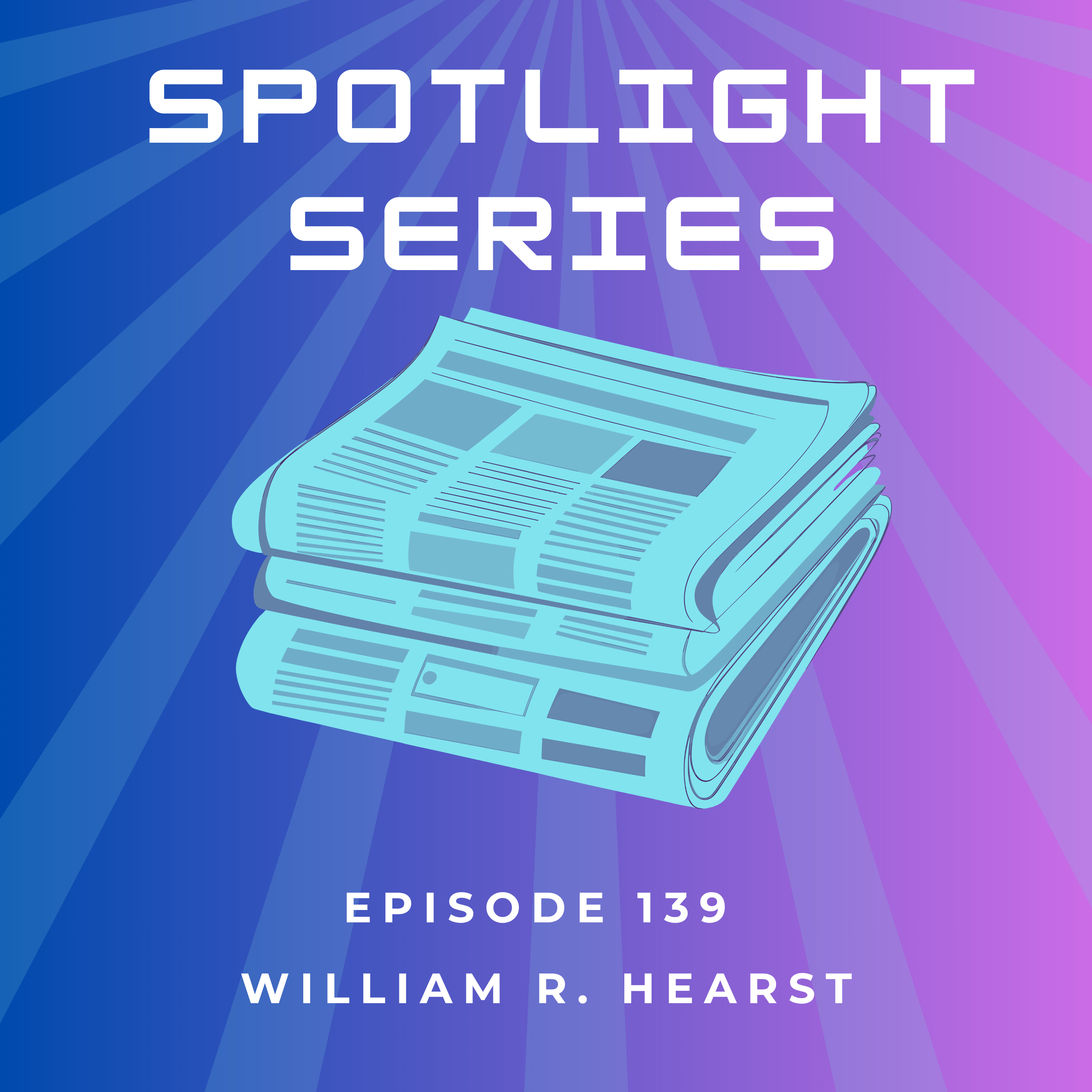 139 Spotlight Series- William R. Hearst episode artwork