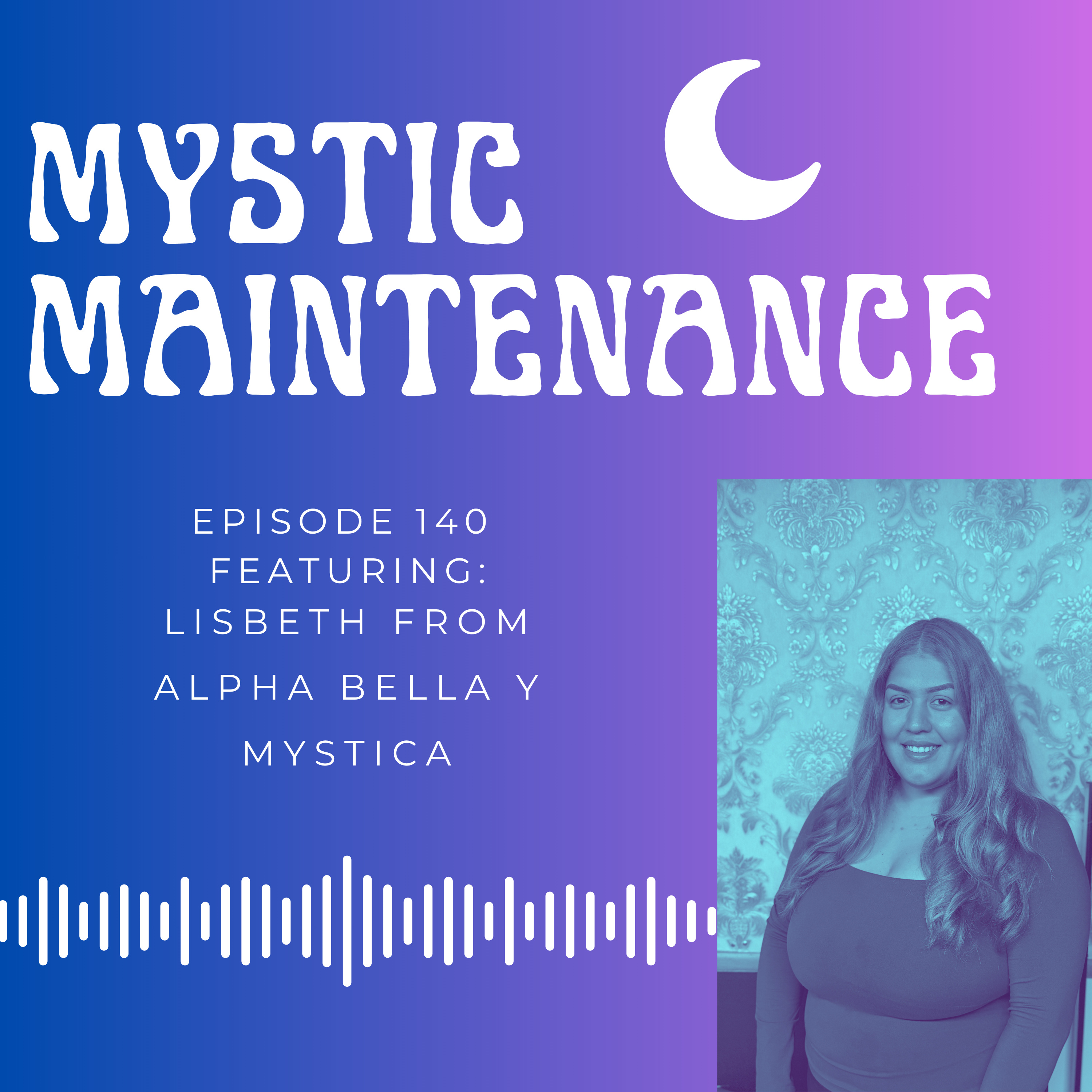140 Mystic Maintenance with Lisbeth from Alpha Bella y Mystica episode artwork