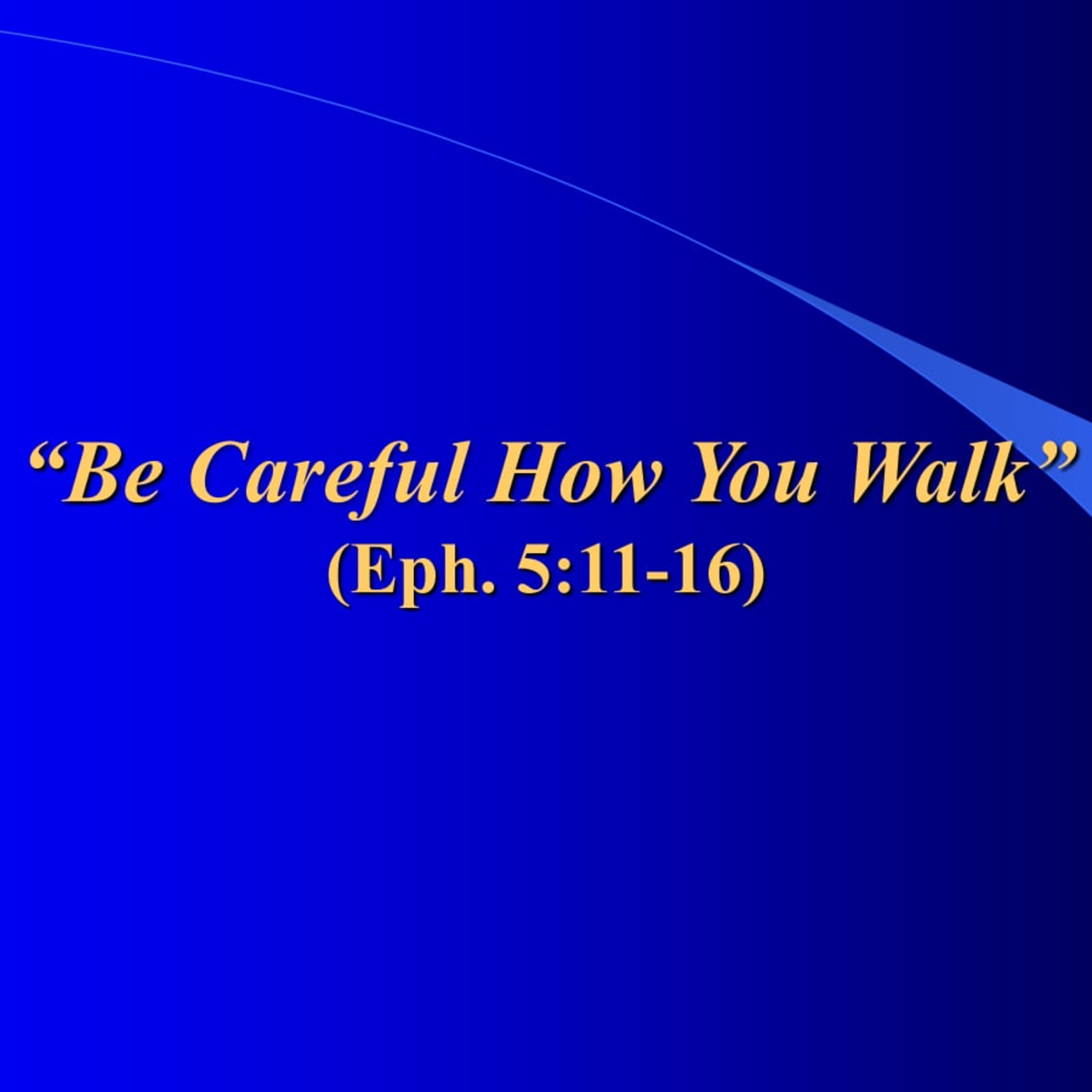  Be Careful How You Walk - Ephesians 5:11–16 episode artwork
