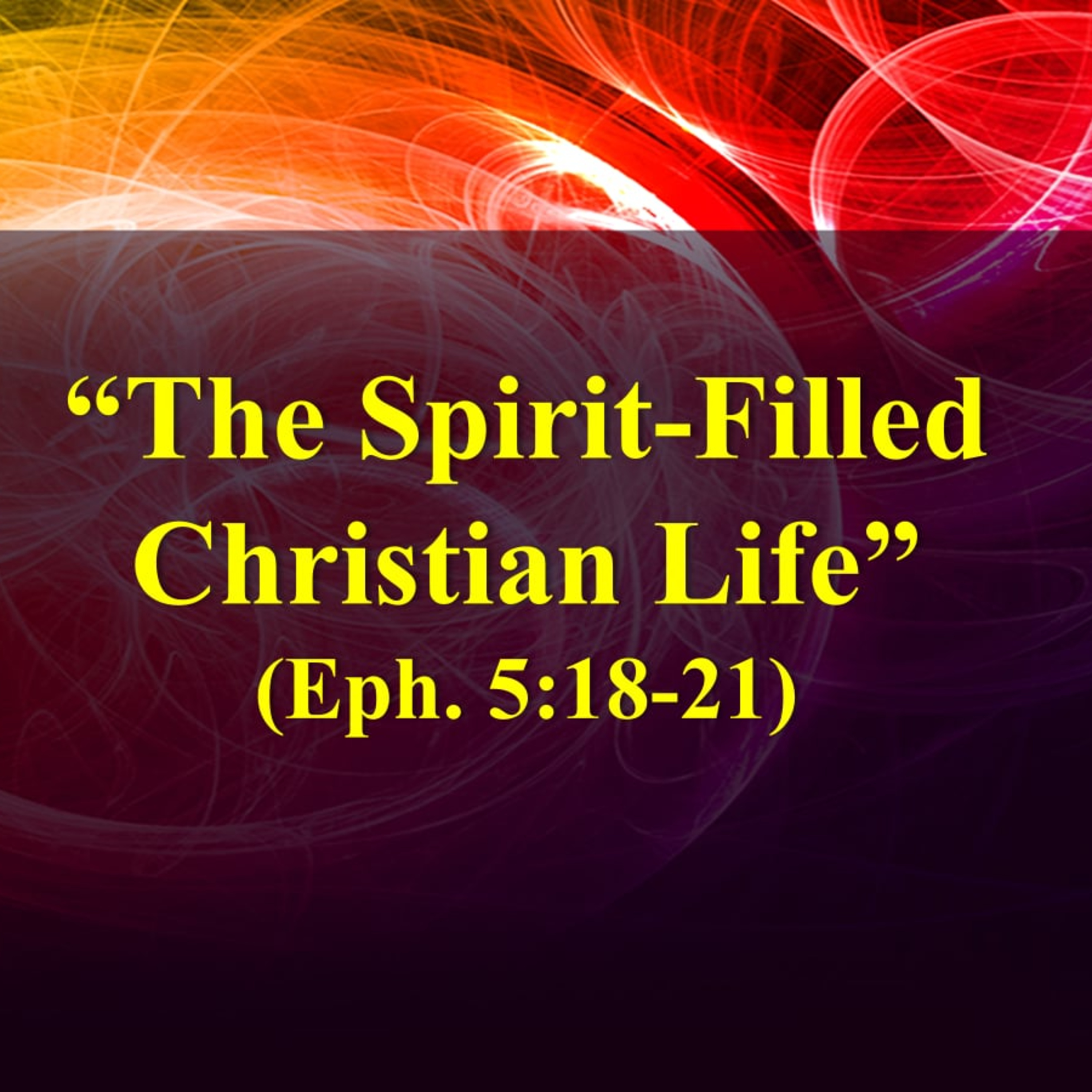 The Spirit-Filled Christian Life - Eph. 5:18-21 episode artwork