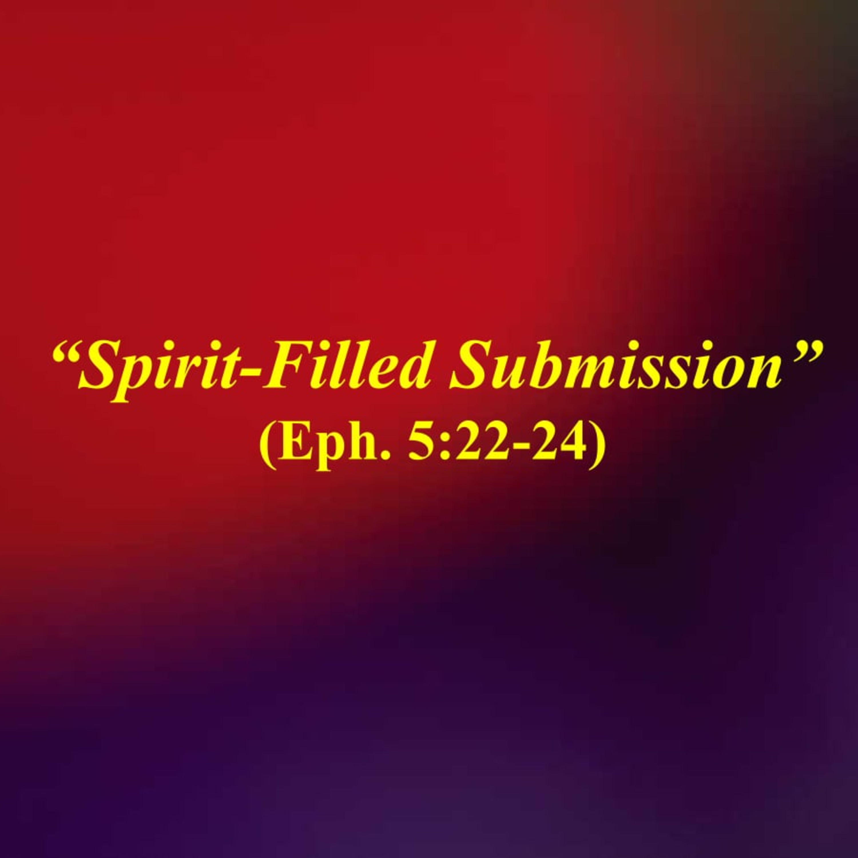 Spirit-Filled Submission - Eph. 5:22-24 episode artwork