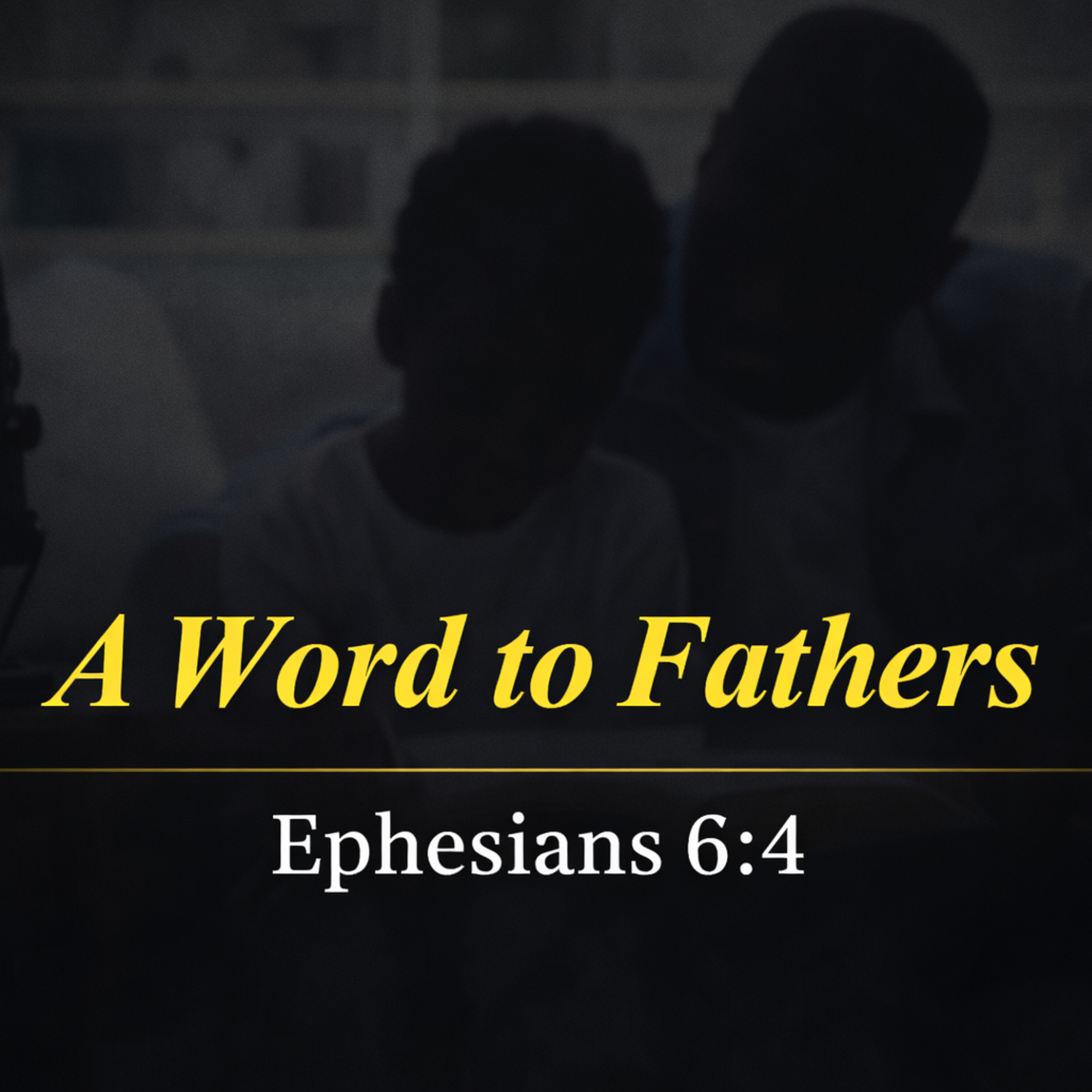 A Word to Fathers - Ephesians 6:4 episode artwork