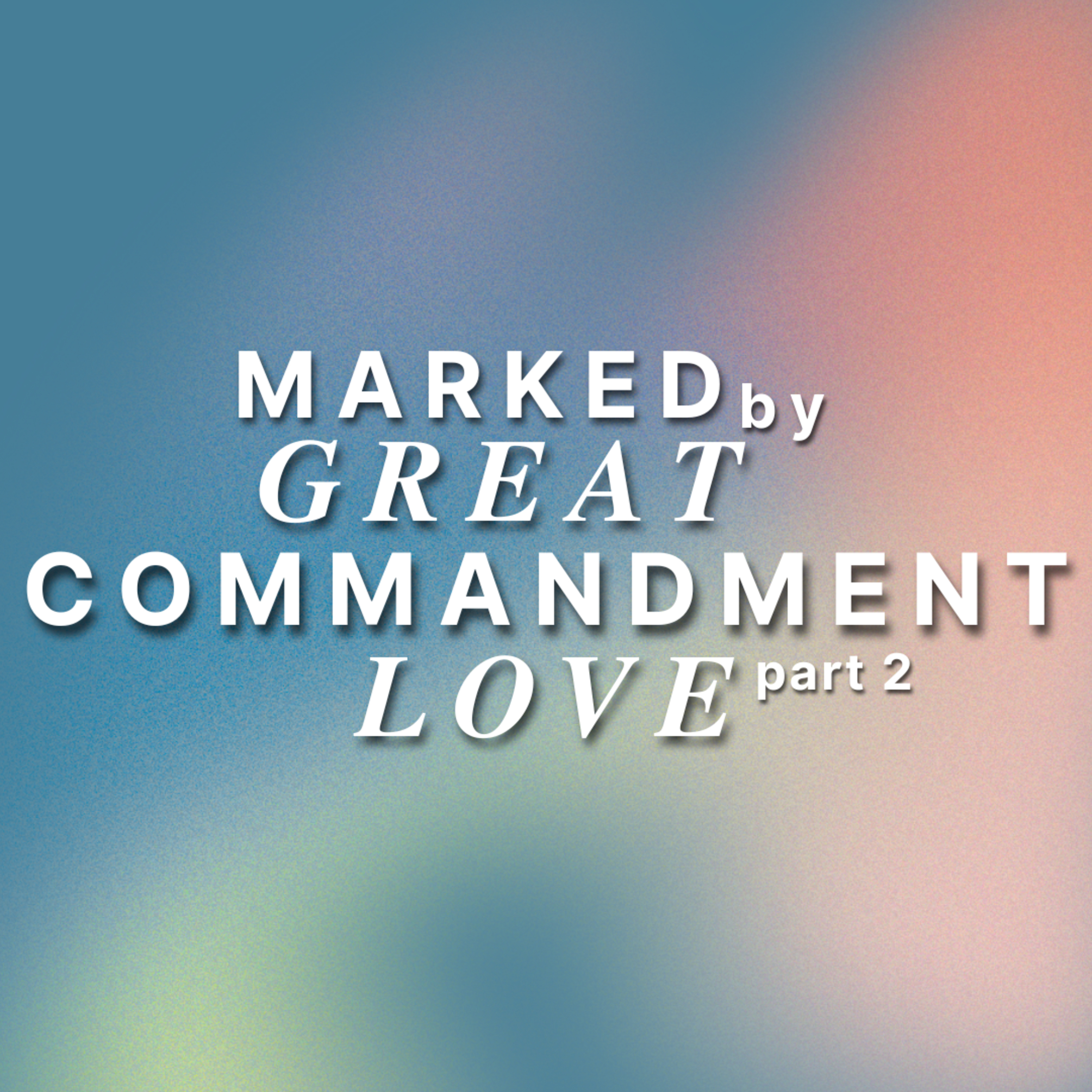 Marked by Great Commandment Love: Part 2 episode artwork