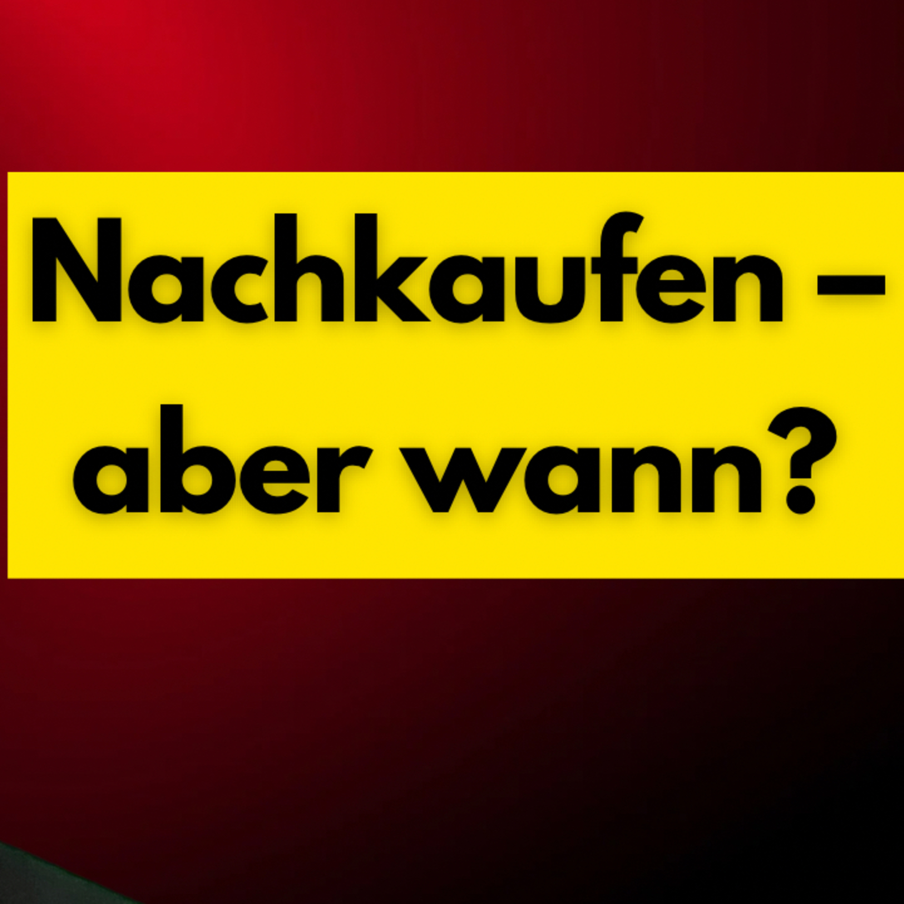 Nachkaufen - aber wann?