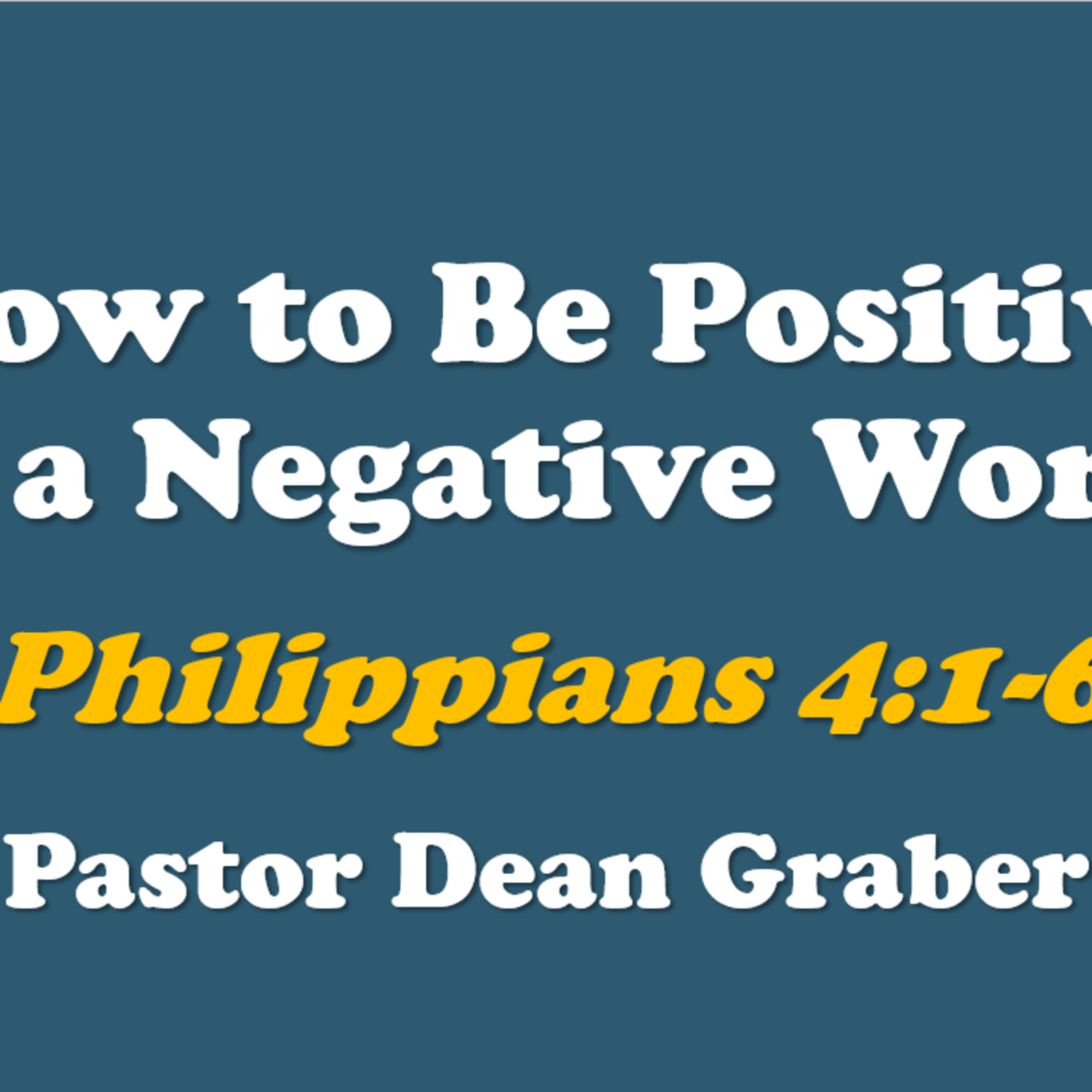 How to Be Positive in a Negative World (Pastor Dean Graber)