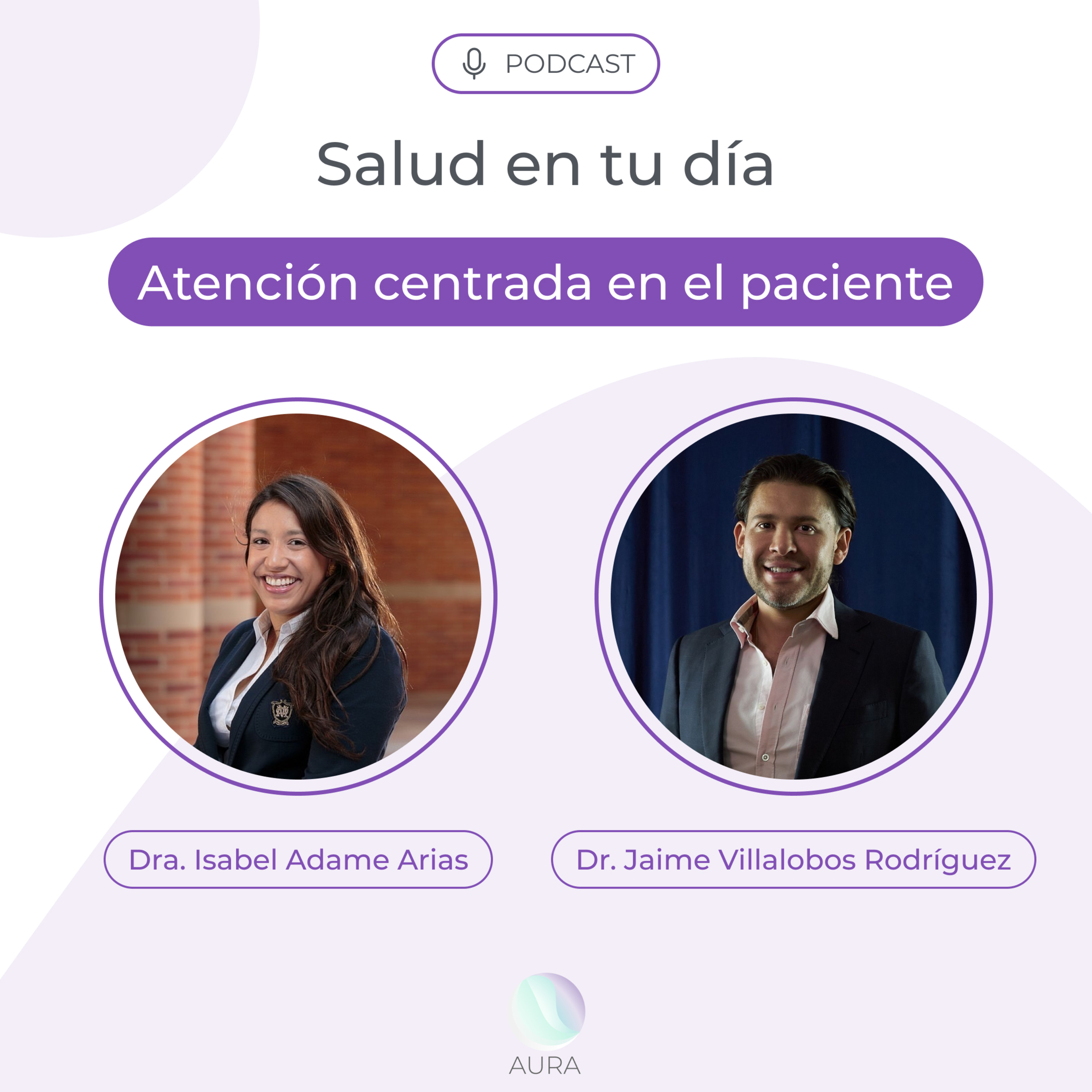 Atención centrada en el paciente con la Dra. Isabel Adame Arias y el Dr. Jaime Villalobos Rodríguez episode artwork